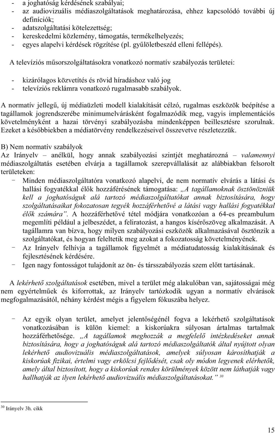 A televíziós műsorszolgáltatásokra vonatkozó normatív szabályozás területei: - kizárólagos közvetítés és rövid híradáshoz való jog - televíziós reklámra vonatkozó rugalmasabb szabályok.