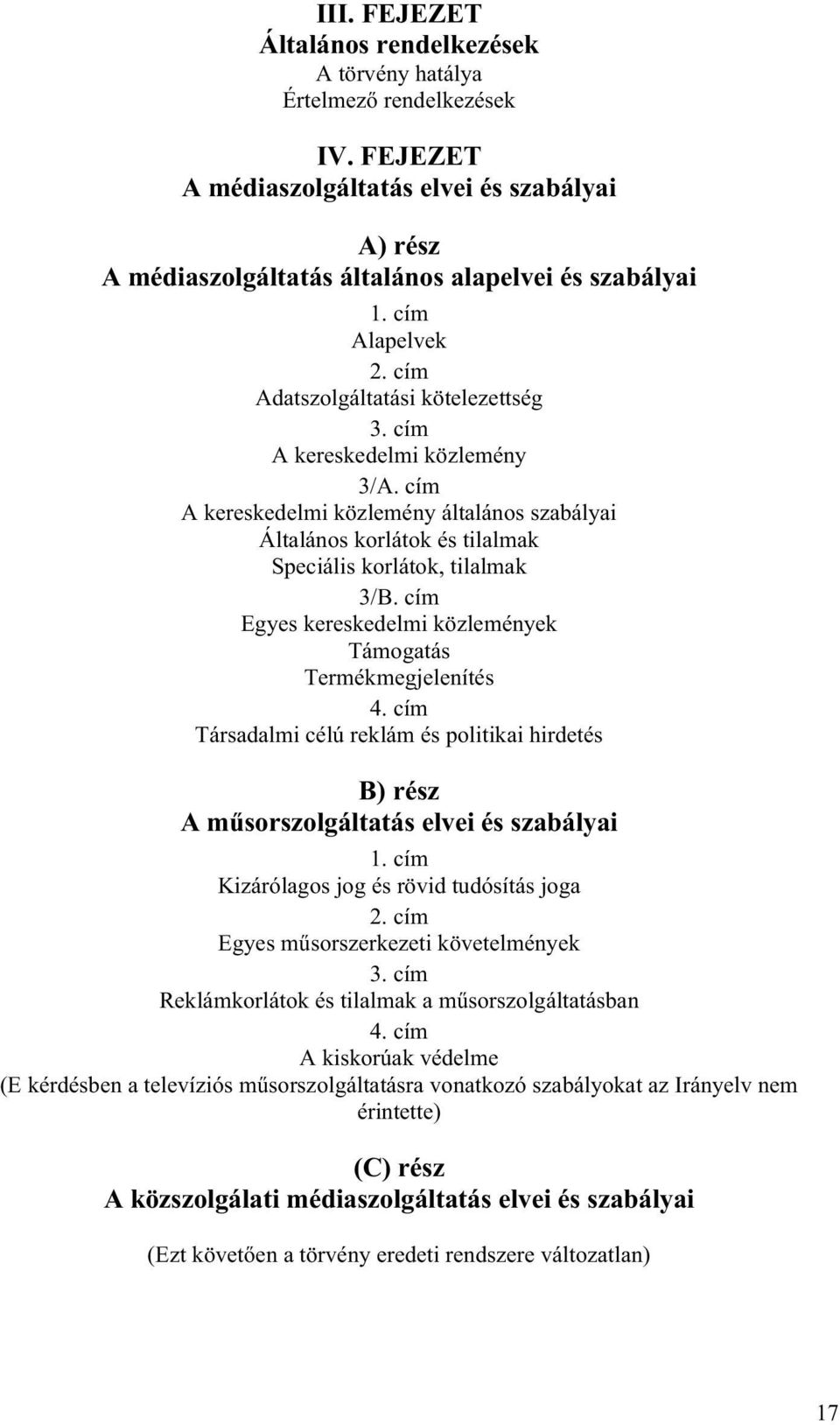 cím A kereskedelmi közlemény általános szabályai Általános korlátok és tilalmak Speciális korlátok, tilalmak 3/B. cím Egyes kereskedelmi közlemények Támogatás Termékmegjelenítés 4.