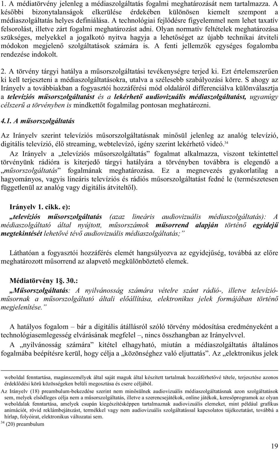 A technológiai fejlődésre figyelemmel nem lehet taxatív felsorolást, illetve zárt fogalmi meghatározást adni.