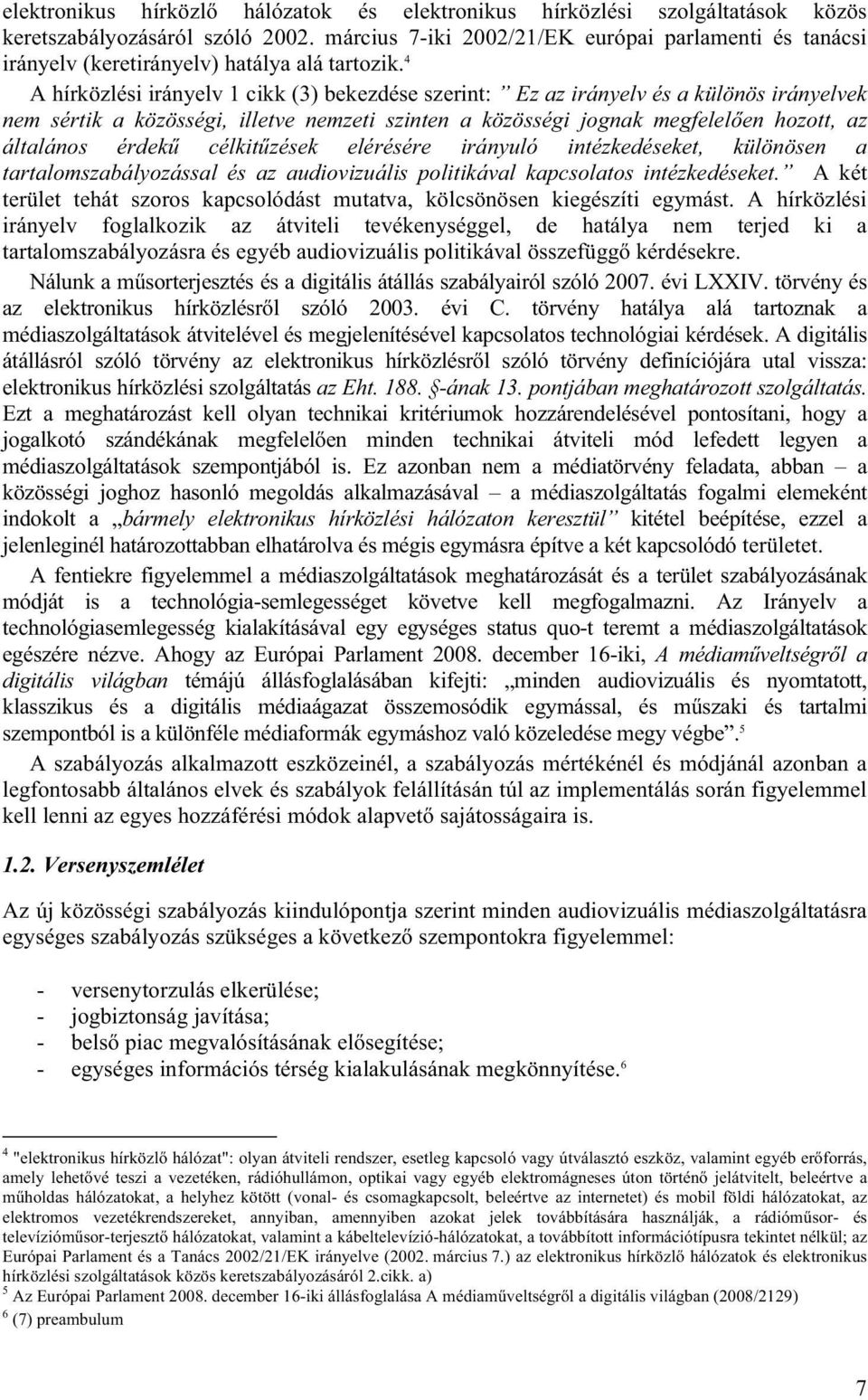 4 A hírközlési irányelv 1 cikk (3) bekezdése szerint: Ez az irányelv és a különös irányelvek nem sértik a közösségi, illetve nemzeti szinten a közösségi jognak megfelelően hozott, az általános érdekű