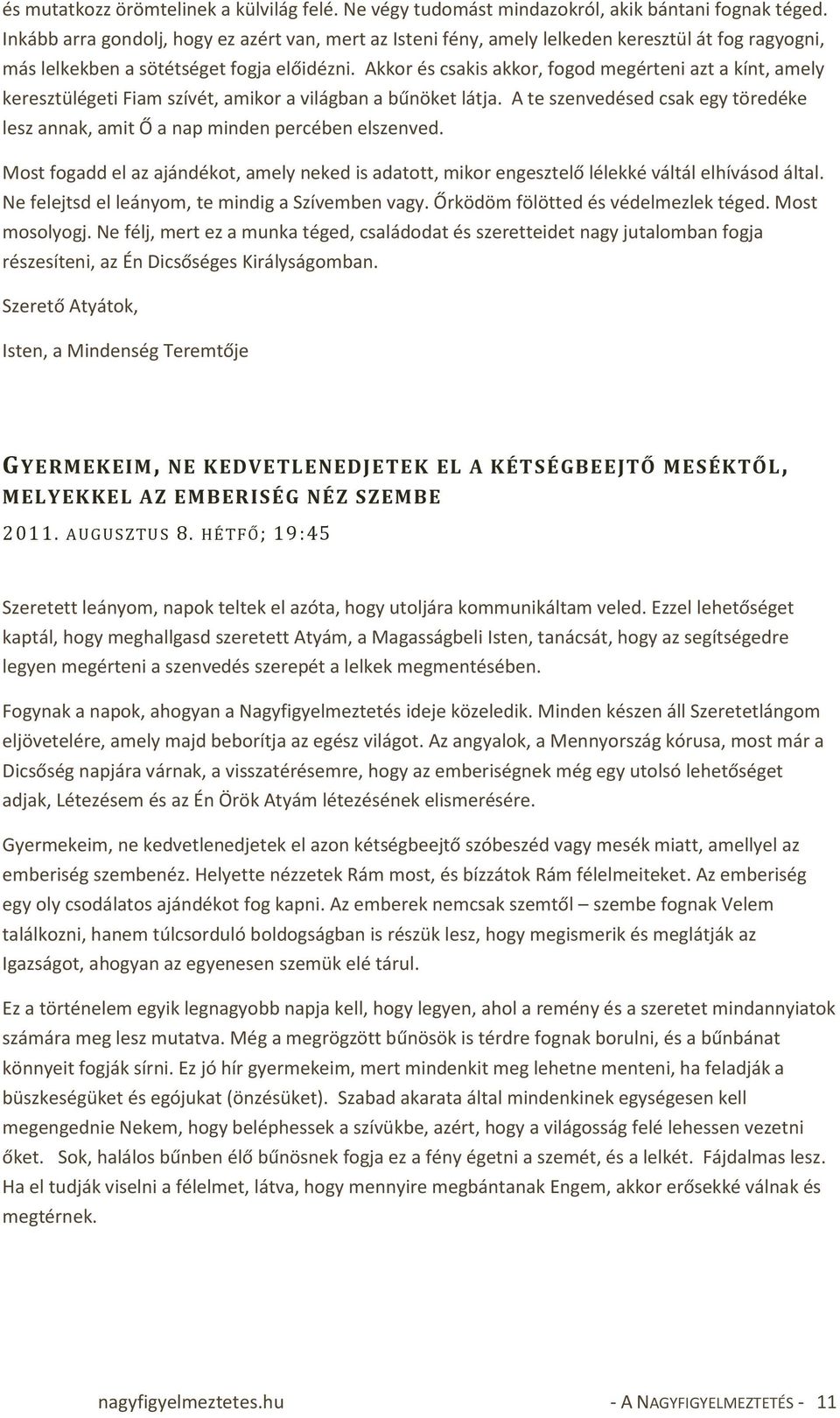 Akkor és csakis akkor, fogod megérteni azt a kínt, amely keresztülégeti Fiam szívét, amikor a világban a bűnöket látja.