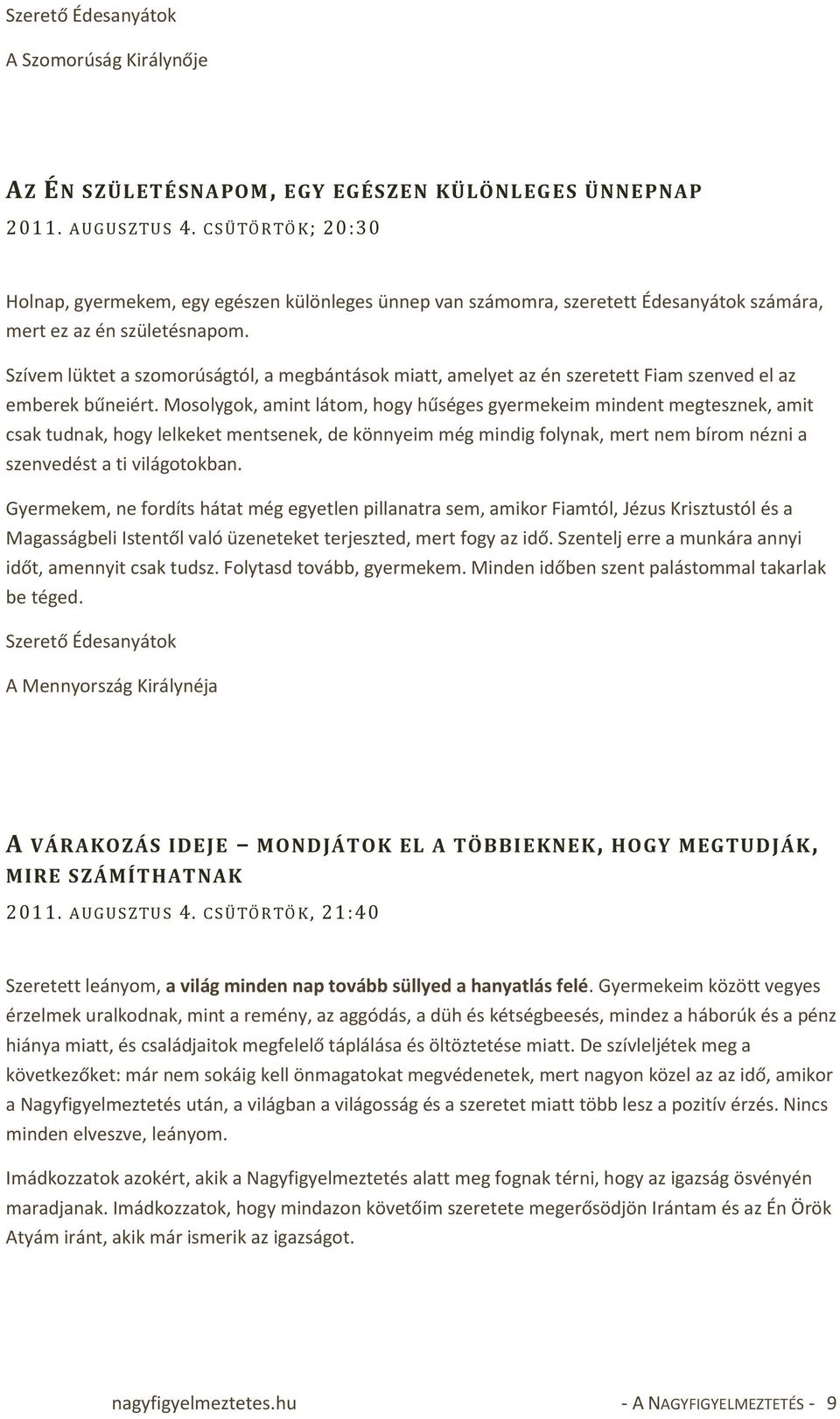 Szívem lüktet a szomorúságtól, a megbántások miatt, amelyet az én szeretett Fiam szenved el az emberek bűneiért.