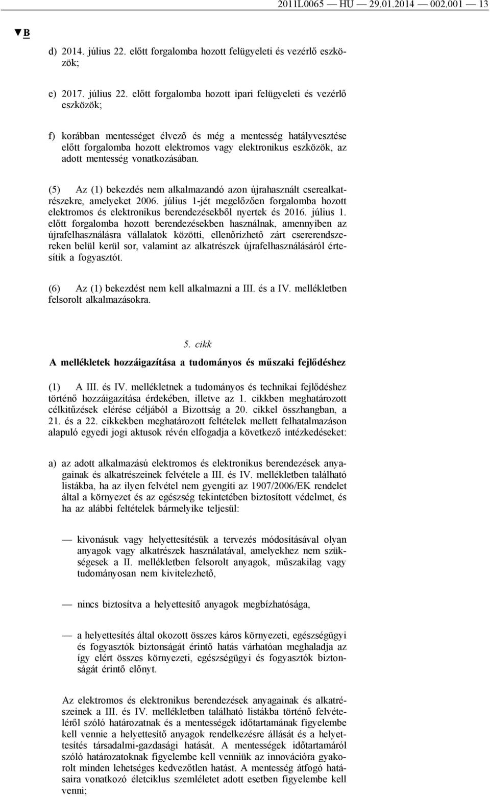 előtt forgalomba hozott ipari felügyeleti és vezérlő eszközök; f) korábban mentességet élvező és még a mentesség hatályvesztése előtt forgalomba hozott elektromos vagy elektronikus eszközök, az adott