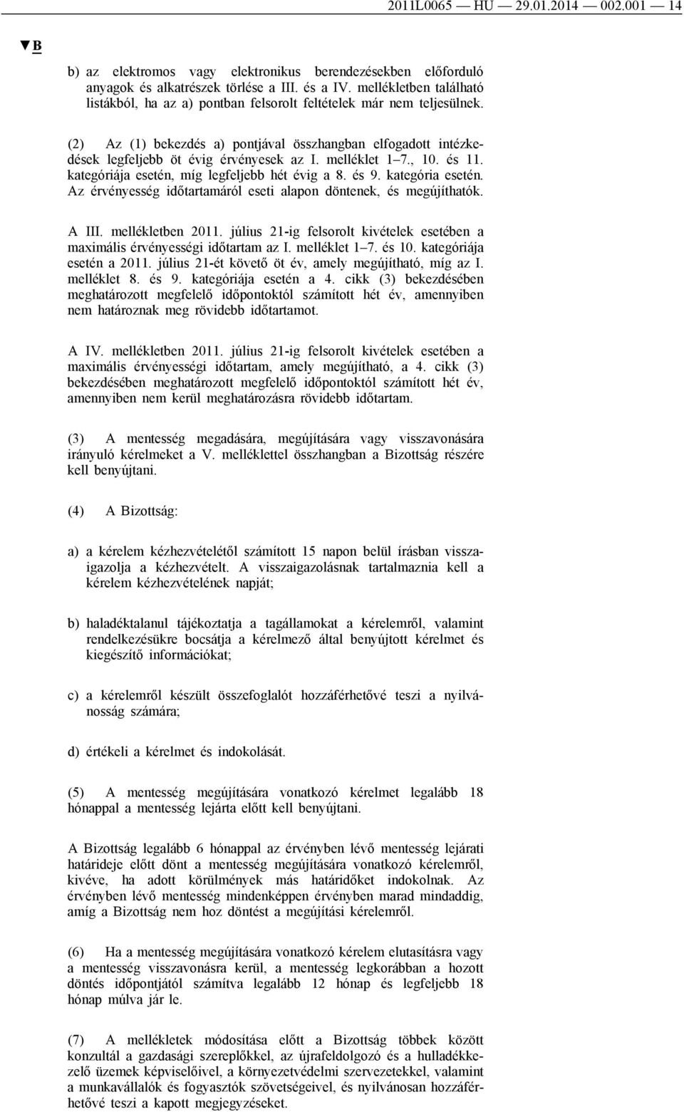 melléklet 1 7., 10. és 11. kategóriája esetén, míg legfeljebb hét évig a 8. és 9. kategória esetén. Az érvényesség időtartamáról eseti alapon döntenek, és megújíthatók. A III. mellékletben 2011.