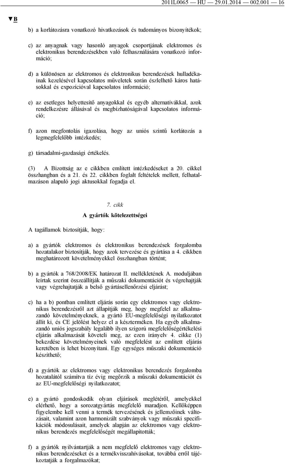 információ; d) a különösen az elektromos és elektronikus berendezések hulladékainak kezelésével kapcsolatos műveletek során észlelhető káros hatásokkal és expozícióval kapcsolatos információ; e) az