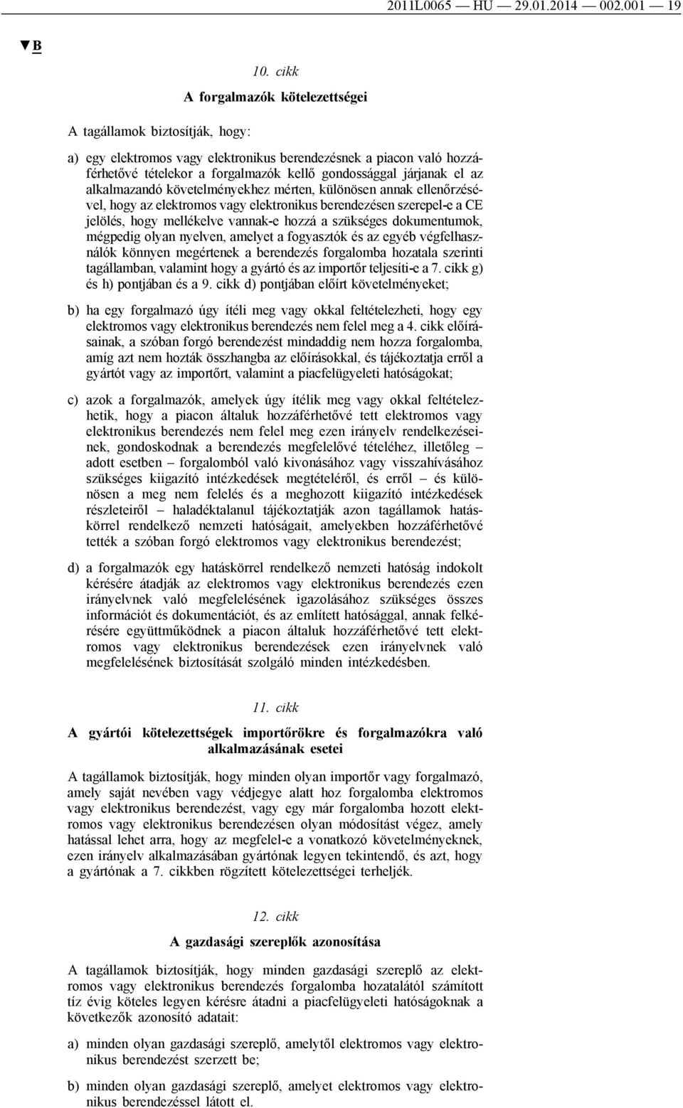 követelményekhez mérten, különösen annak ellenőrzésével, hogy az elektromos vagy elektronikus berendezésen szerepel-e a CE jelölés, hogy mellékelve vannak-e hozzá a szükséges dokumentumok, mégpedig