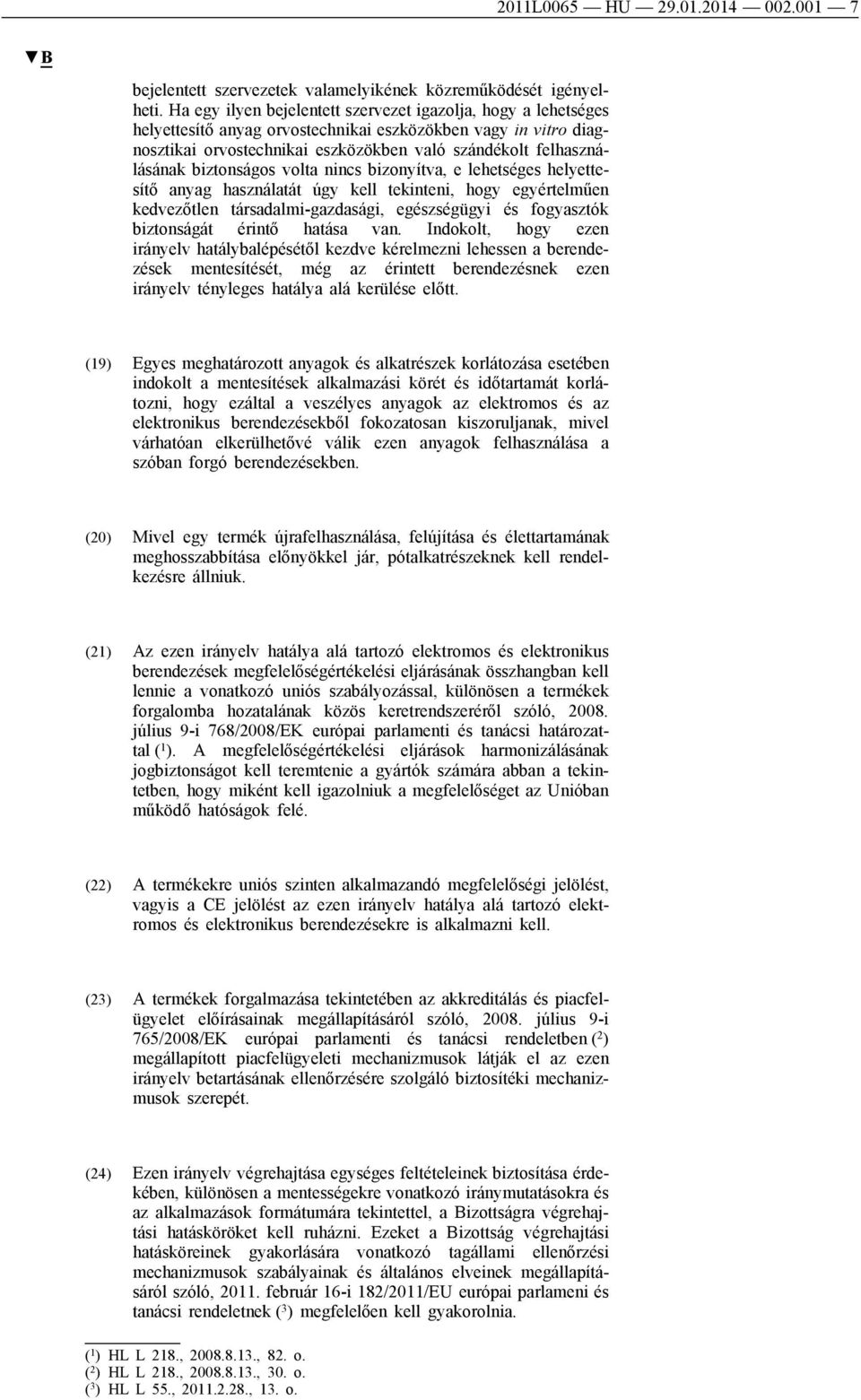 biztonságos volta nincs bizonyítva, e lehetséges helyettesítő anyag használatát úgy kell tekinteni, hogy egyértelműen kedvezőtlen társadalmi-gazdasági, egészségügyi és fogyasztók biztonságát érintő