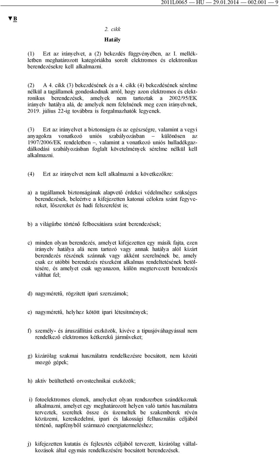 cikk (4) bekezdésének sérelme nélkül a tagállamok gondoskodnak arról, hogy azon elektromos és elektronikus berendezések, amelyek nem tartoztak a 2002/95/EK irányelv hatálya alá, de amelyek nem