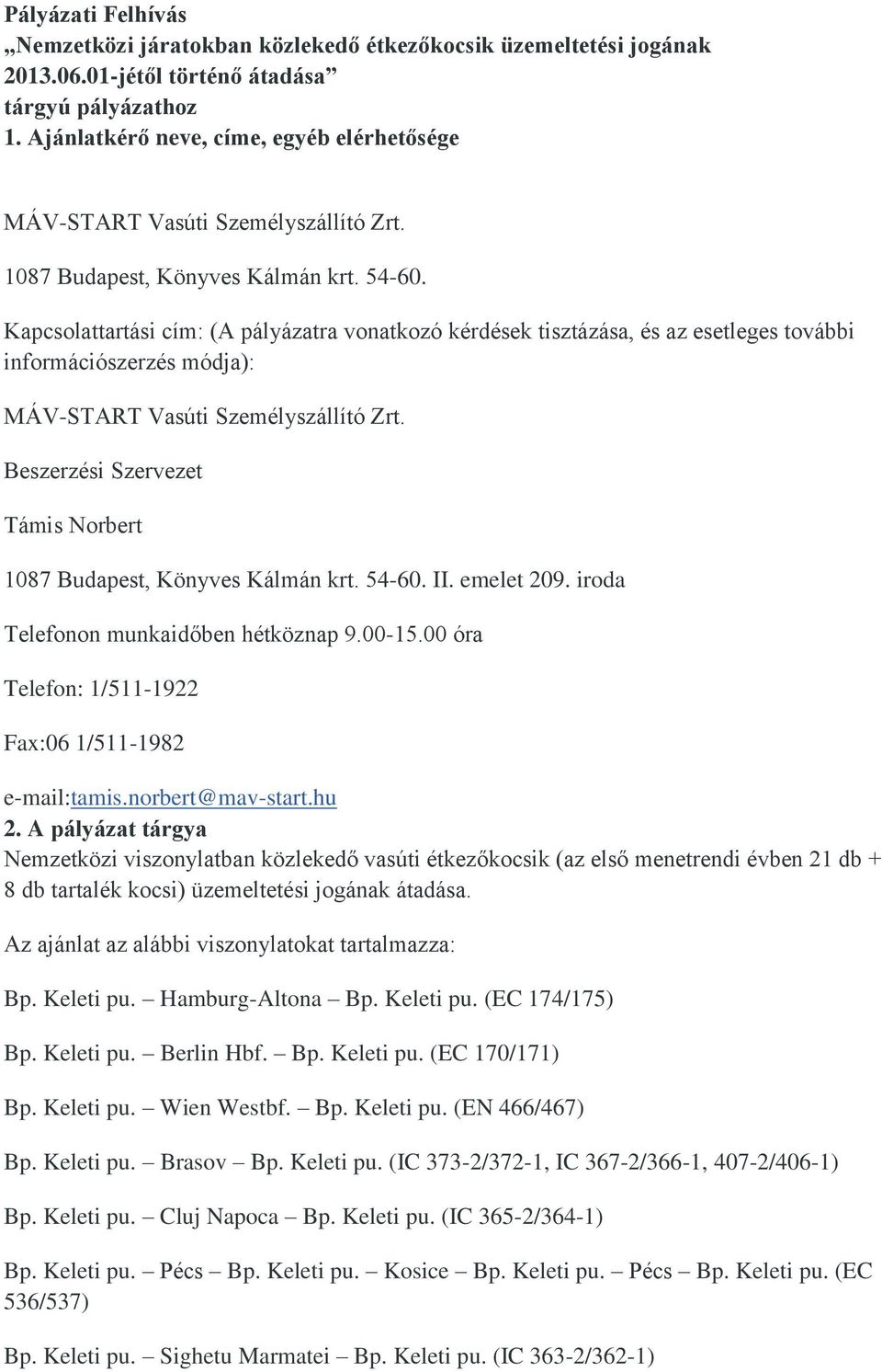 Kapcsolattartási cím: (A pályázatra vonatkozó kérdések tisztázása, és az esetleges további információszerzés módja): MÁV-START Vasúti Személyszállító Zrt.