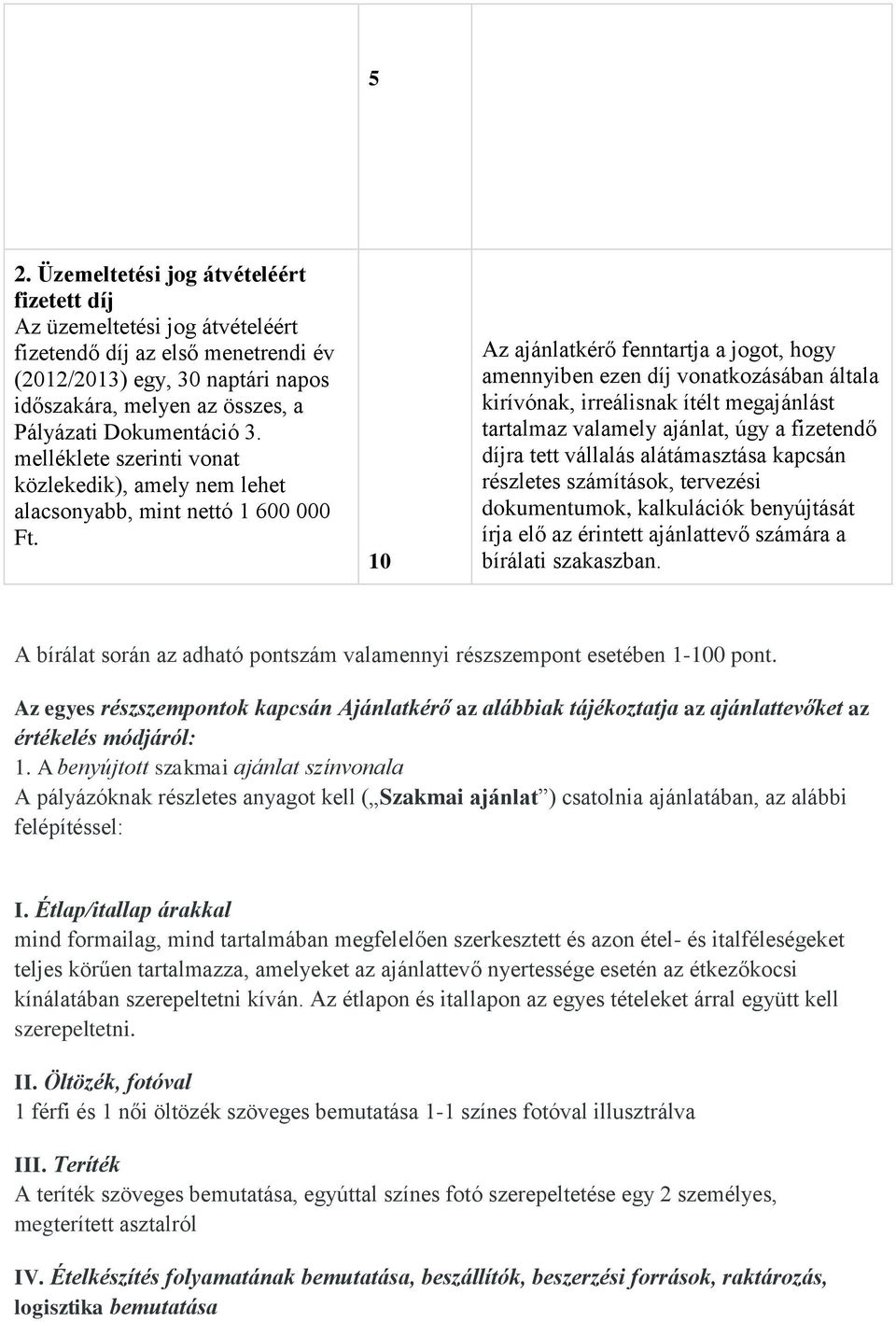 10 Az ajánlatkérő fenntartja a jogot, hogy amennyiben ezen díj vonatkozásában általa kirívónak, irreálisnak ítélt megajánlást tartalmaz valamely ajánlat, úgy a fizetendő díjra tett vállalás