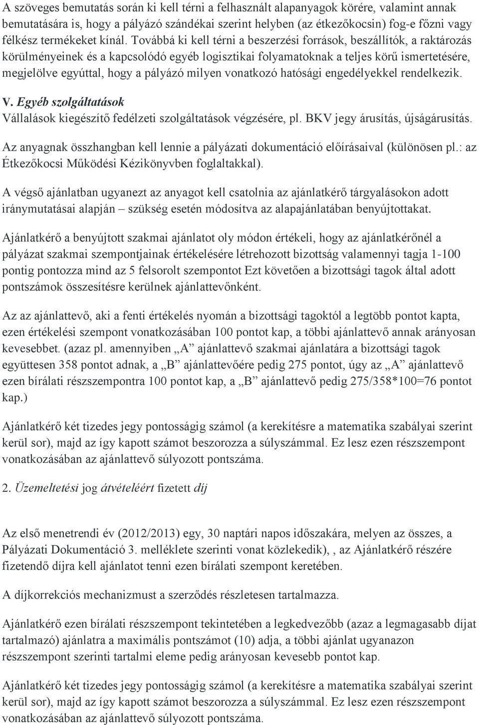 Továbbá ki kell térni a beszerzési források, beszállítók, a raktározás körülményeinek és a kapcsolódó egyéb logisztikai folyamatoknak a teljes körű ismertetésére, megjelölve egyúttal, hogy a pályázó