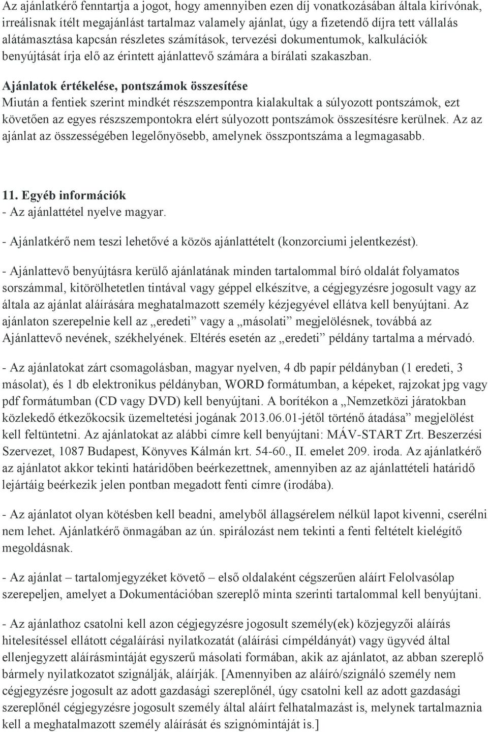 Ajánlatok értékelése, pontszámok összesítése Miután a fentiek szerint mindkét részszempontra kialakultak a súlyozott pontszámok, ezt követően az egyes részszempontokra elért súlyozott pontszámok