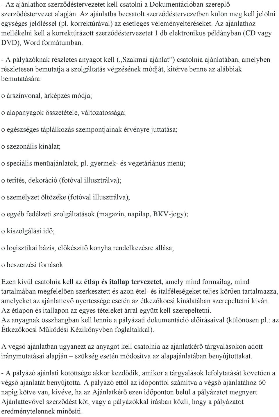 - A pályázóknak részletes anyagot kell ( Szakmai ajánlat ) csatolnia ajánlatában, amelyben részletesen bemutatja a szolgáltatás végzésének módját, kitérve benne az alábbiak bemutatására: o