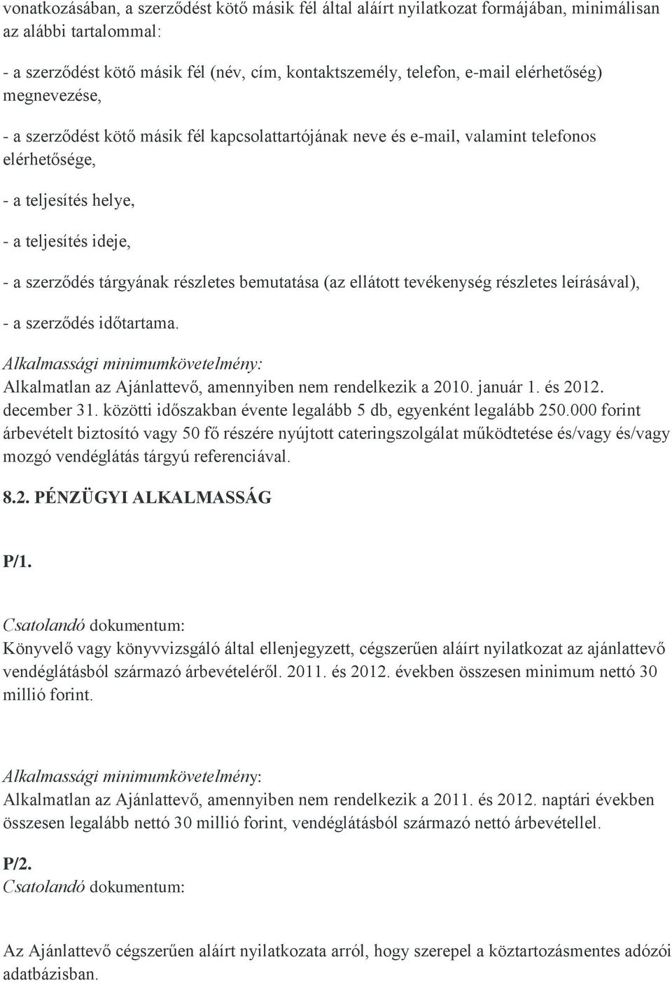 részletes bemutatása (az ellátott tevékenység részletes leírásával), - a szerződés időtartama. Alkalmassági minimumkövetelmény: Alkalmatlan az Ajánlattevő, amennyiben nem rendelkezik a 2010. január 1.