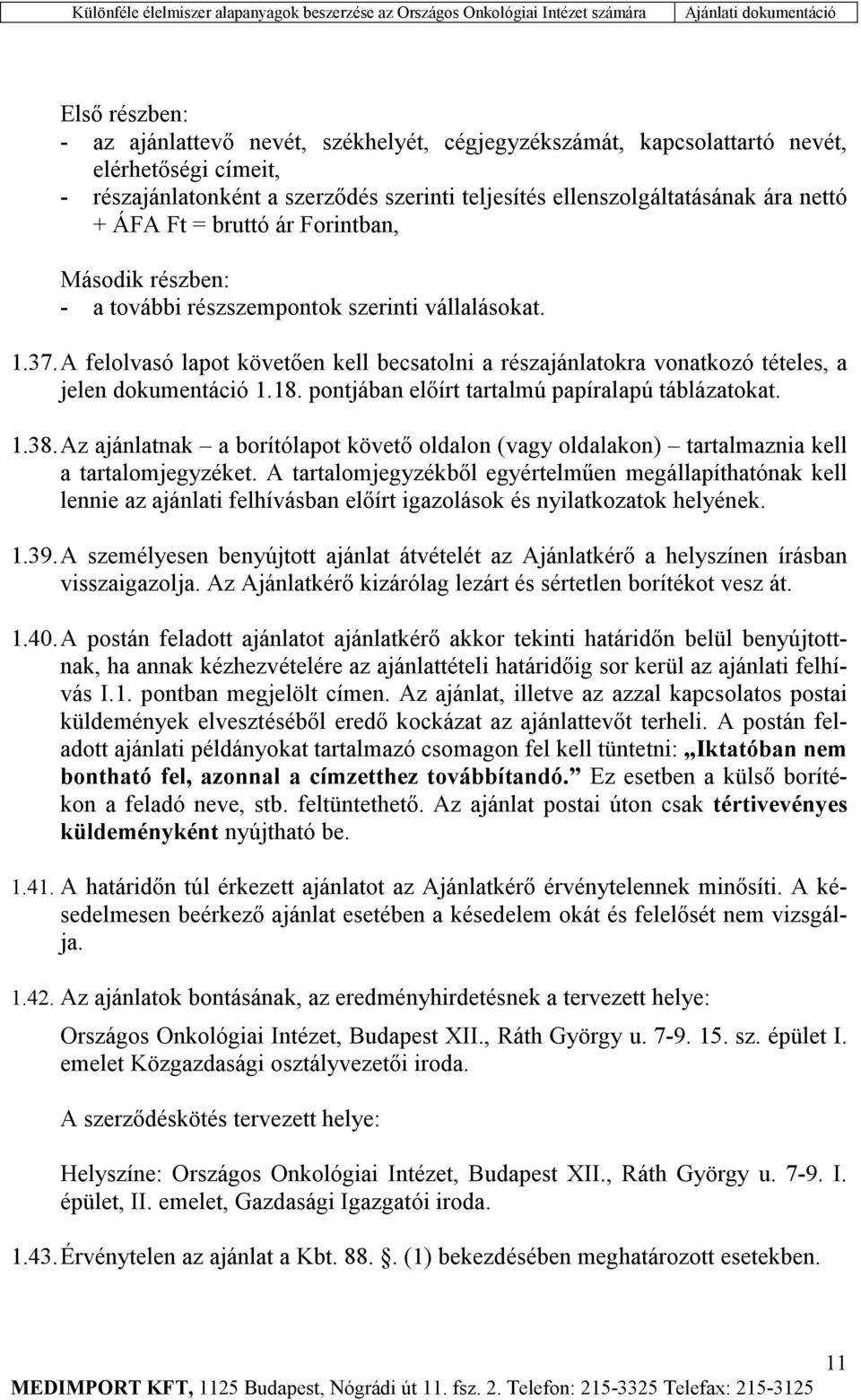 A felolvasó lapot követően kell becsatolni a részajánlatokra vonatkozó tételes, a jelen dokumentáció 1.18. pontjában előírt tartalmú papíralapú táblázatokat. 1.38.