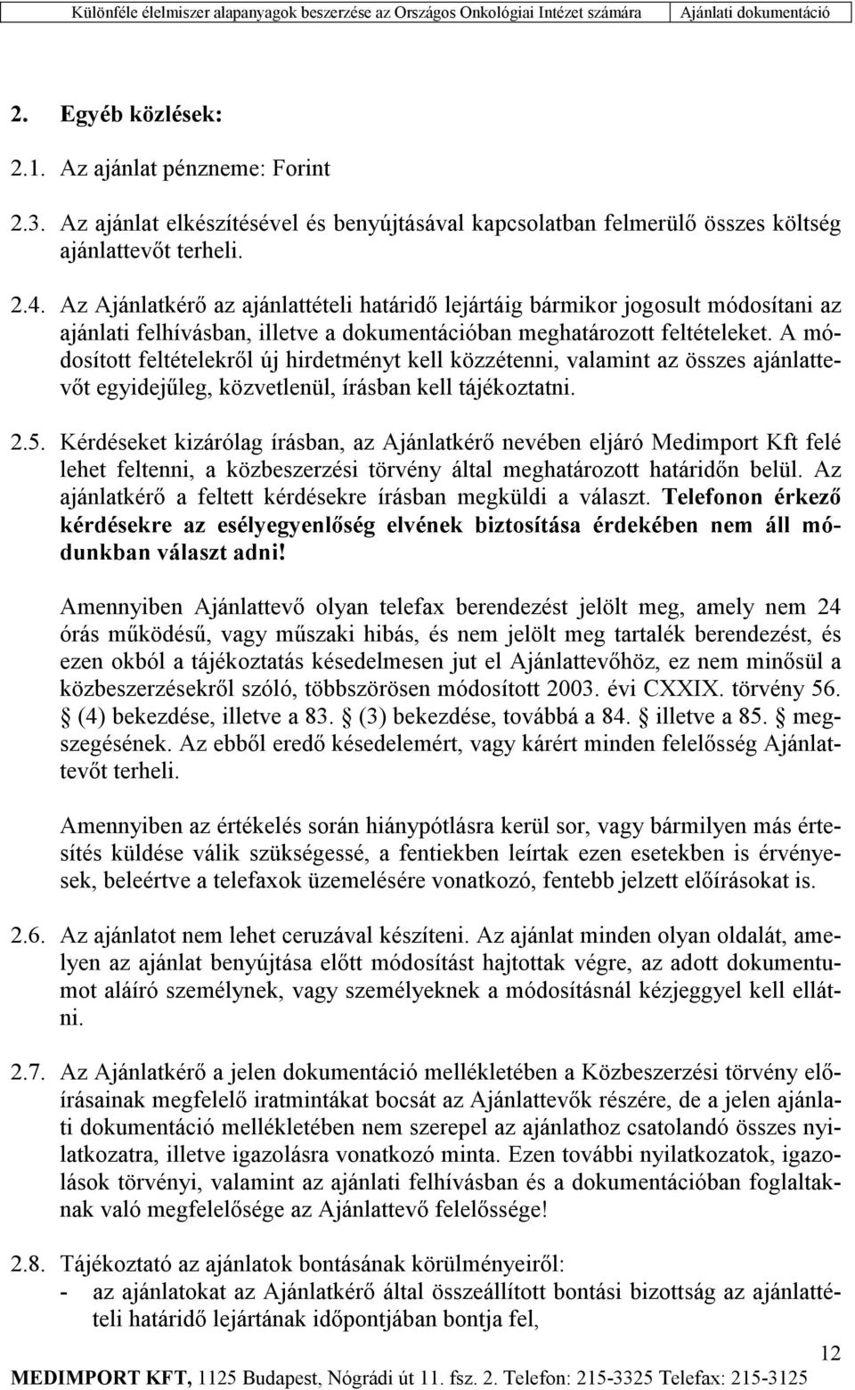 A módosított feltételekről új hirdetményt kell közzétenni, valamint az összes ajánlattevőt egyidejűleg, közvetlenül, írásban kell tájékoztatni. 2.5.