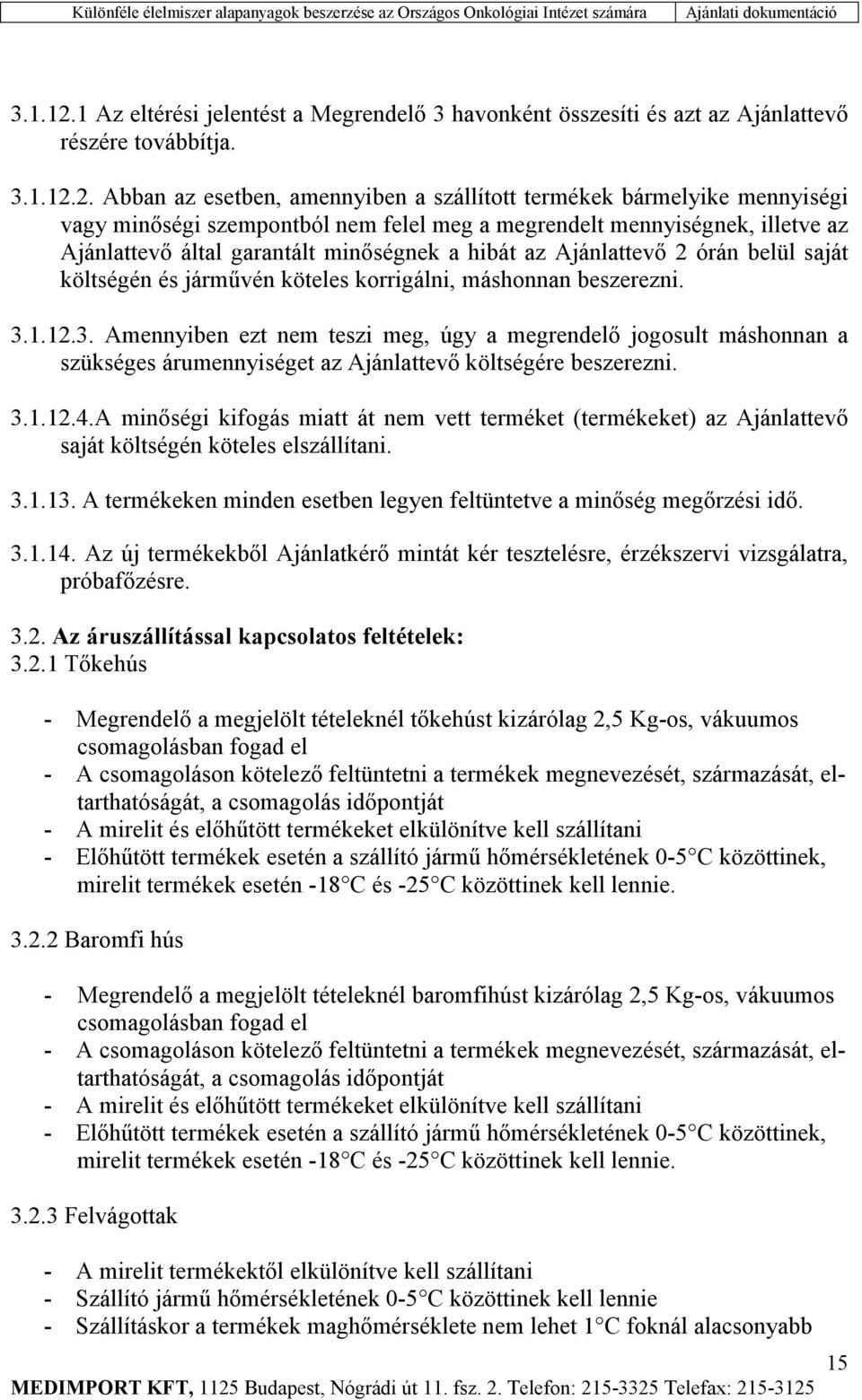 Abban az esetben, amennyiben a szállított termékek bármelyike mennyiségi vagy minőségi szempontból nem felel meg a megrendelt mennyiségnek, illetve az Ajánlattevő által garantált minőségnek a hibát