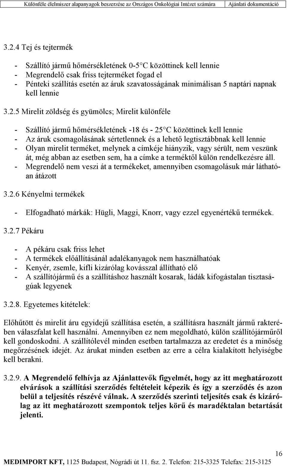 5 Mirelit zöldség és gyümölcs; Mirelit különféle - Szállító jármű hőmérsékletének -18 és - 25 C közöttinek kell lennie - Az áruk csomagolásának sértetlennek és a lehető legtisztábbnak kell lennie -