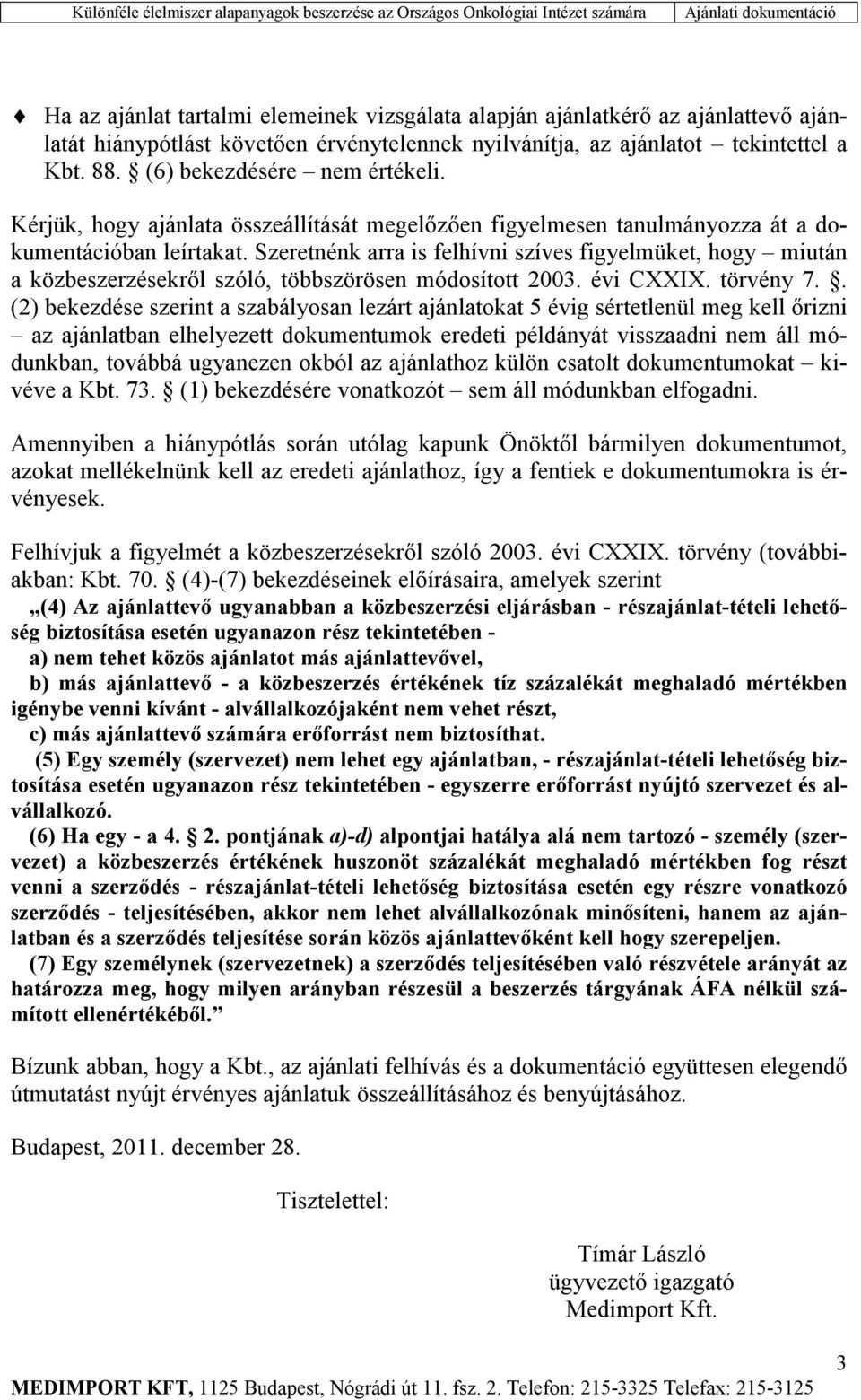 Szeretnénk arra is felhívni szíves figyelmüket, hogy miután a közbeszerzésekről szóló, többszörösen módosított 2003. évi CXXIX. törvény 7.