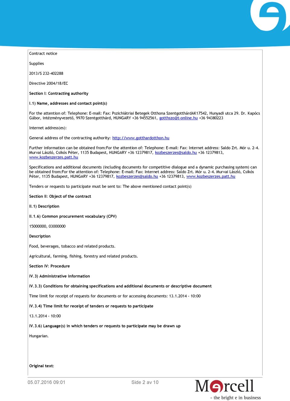 Kapócs Gábor, intézményvezető, 9970 Szentgotthárd, HUNGARY +36 94552561, gotthszo@t-online.hu +36 94380223 Internet address(es): General address of the contracting authority: http://www.