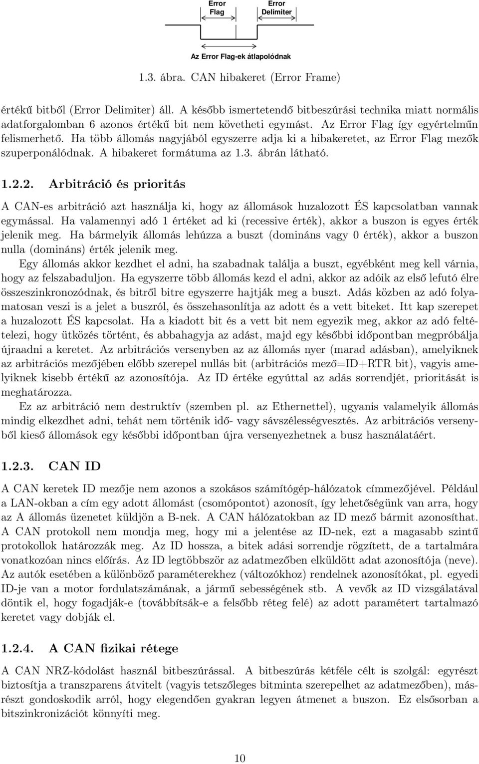 Ha több állomás nagyjából egyszerre adja ki a hibakeretet, az Error Flag mezők szuperponálódnak. A hibakeret formátuma az 1.3. ábrán látható. 1.2.