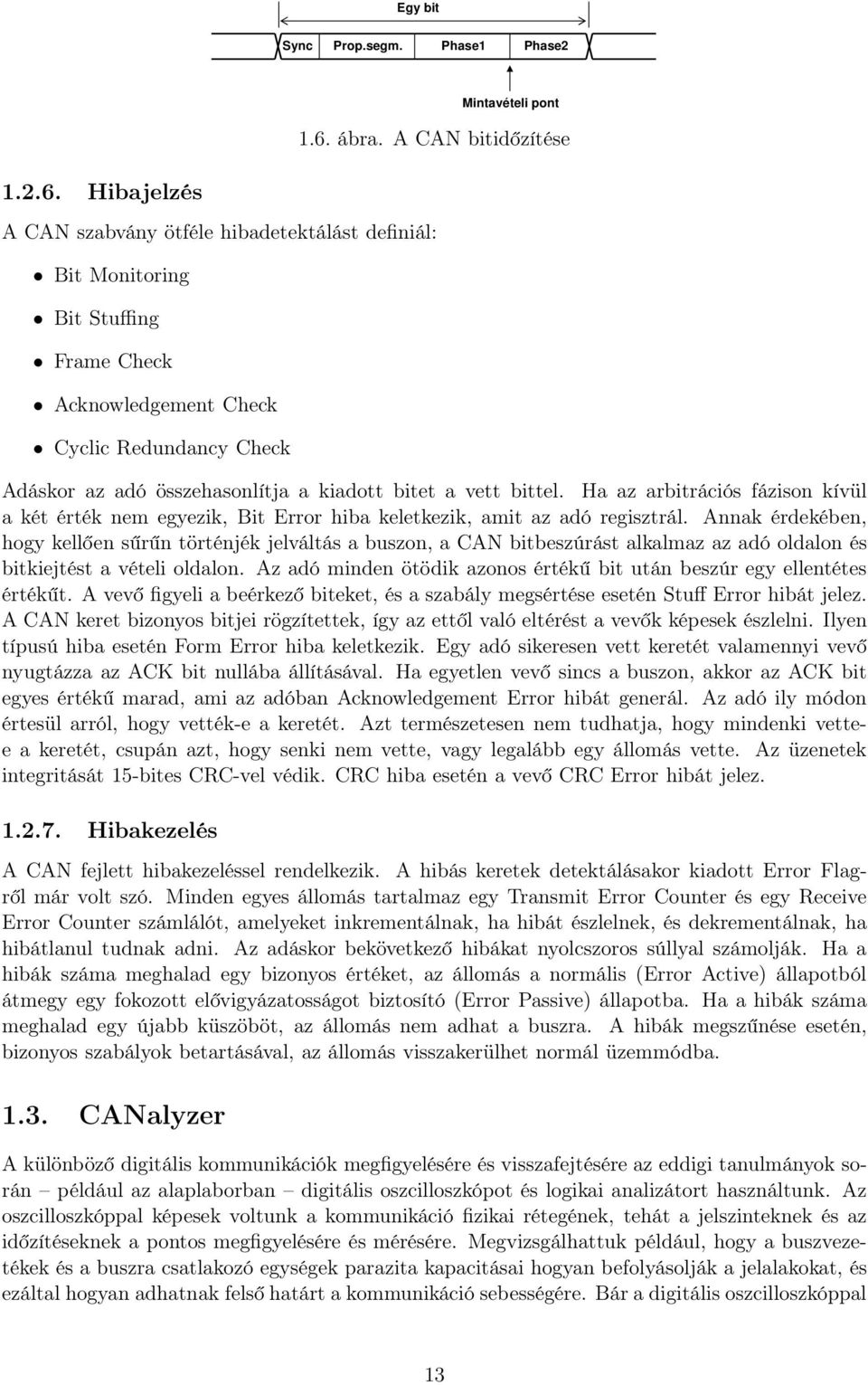 Hibajelzés A CAN szabvány ötféle hibadetektálást definiál: Bit Monitoring Bit Stuffing Frame Check Acknowledgement Check Cyclic Redundancy Check Adáskor az adó összehasonlítja a kiadott bitet a vett