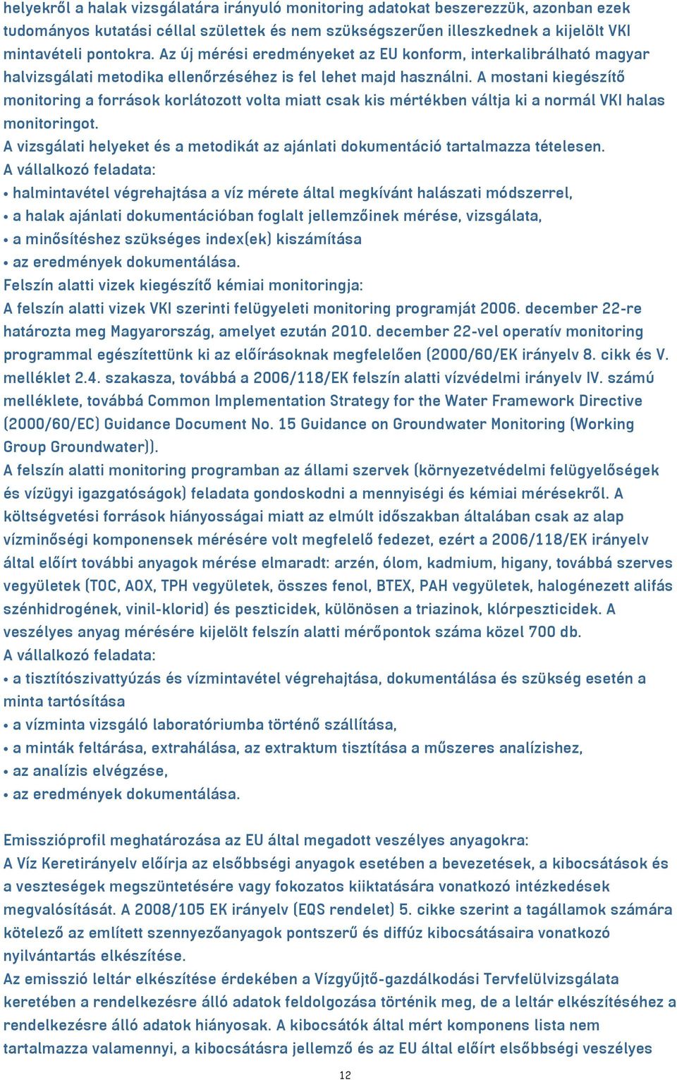 A mostani kiegészítő monitoring a források korlátozott volta miatt csak kis mértékben váltja ki a normál VKI halas monitoringot.