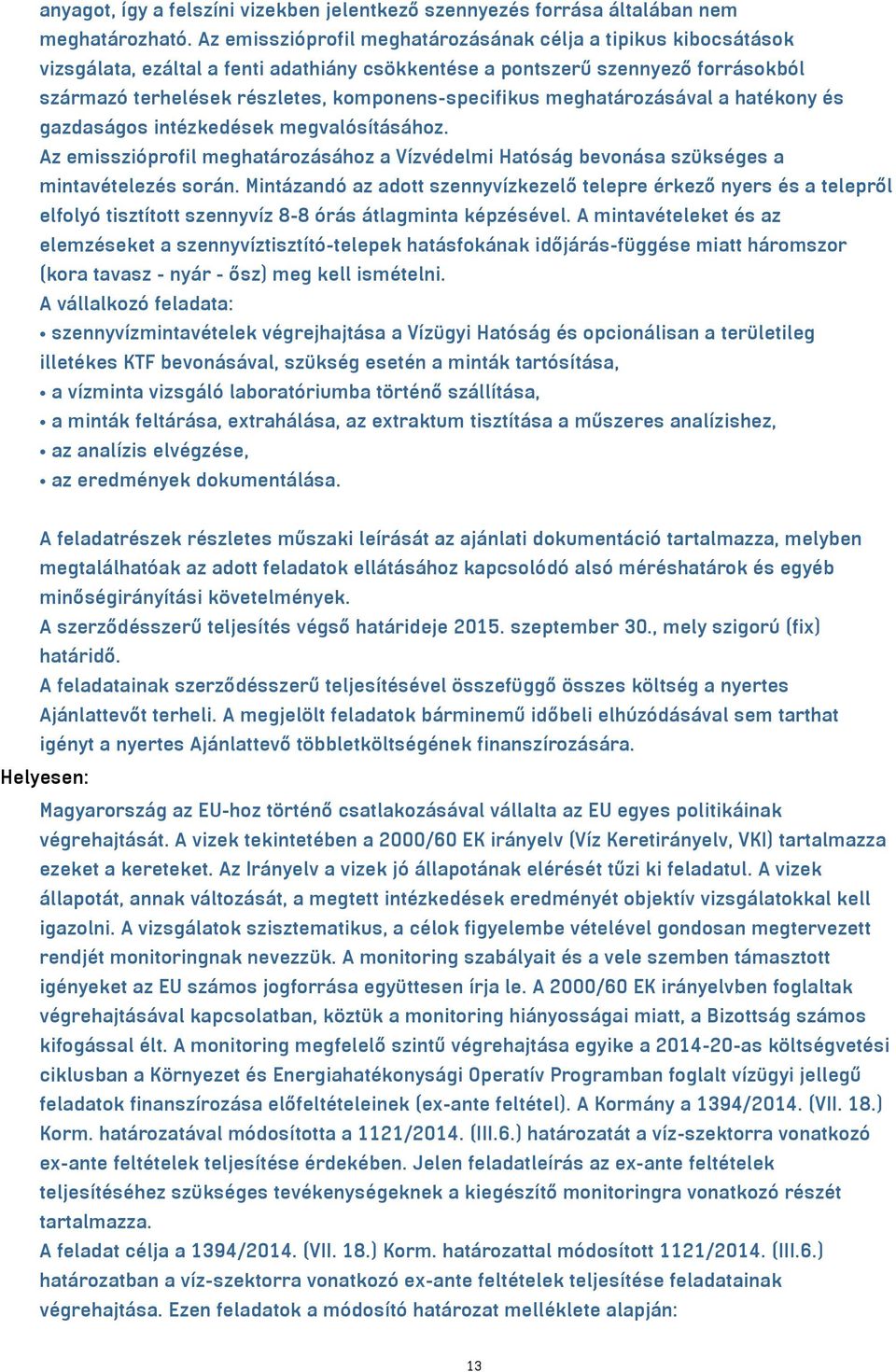 meghatározásával a hatékony és gazdaságos intézkedések megvalósításához. Az emisszióprofil meghatározásához a Vízvédelmi Hatóság bevonása szükséges a mintavételezés során.