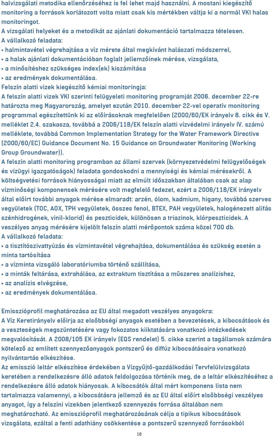 halmintavétel végrehajtása a víz mérete által megkívánt halászati módszerrel, a halak ajánlati dokumentációban foglalt jellemzőinek mérése, vizsgálata, a minősítéshez szükséges index(ek) kiszámítása