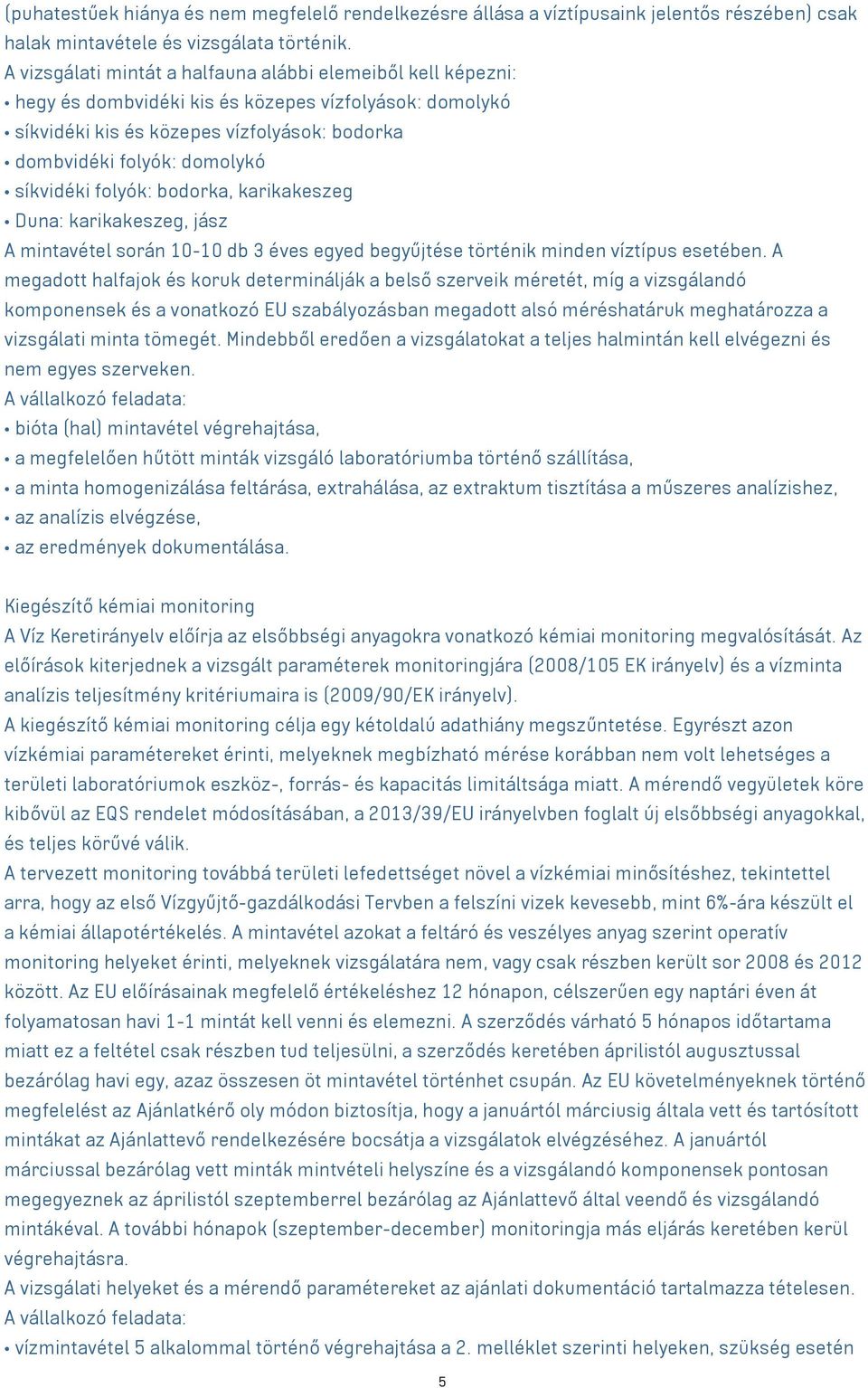 síkvidéki folyók: bodorka, karikakeszeg Duna: karikakeszeg, jász A mintavétel során 10-10 db 3 éves egyed begyűjtése történik minden víztípus esetében.