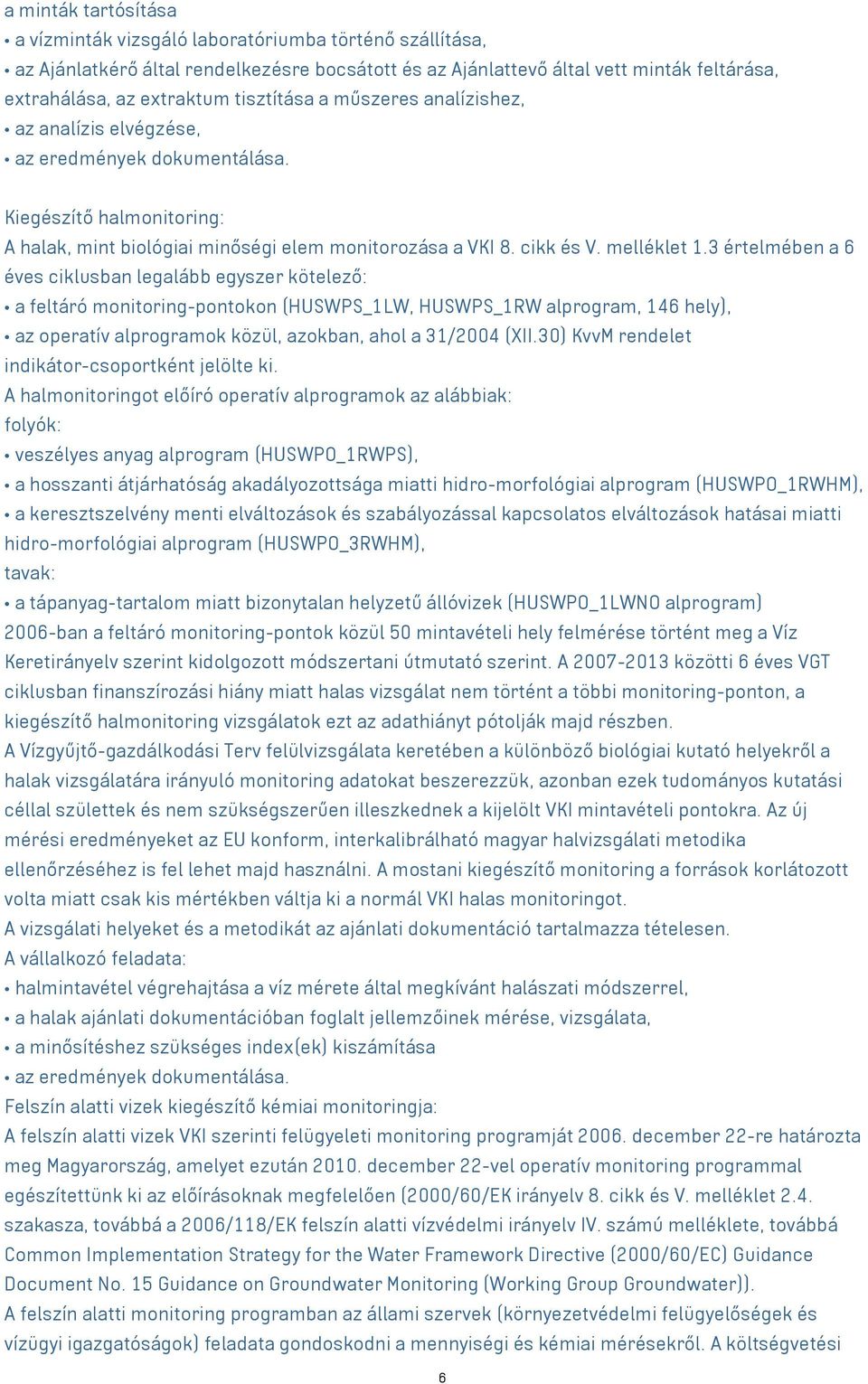 3 értelmében a 6 éves ciklusban legalább egyszer kötelező: a feltáró monitoring-pontokon (HUSWPS_1LW, HUSWPS_1RW alprogram, 146 hely), az operatív alprogramok közül, azokban, ahol a 31/2004 (XII.