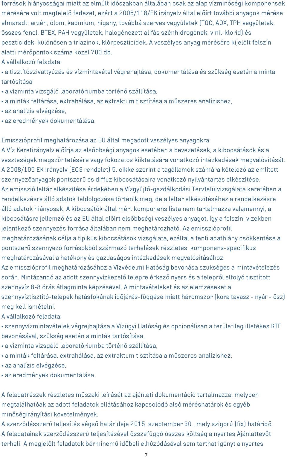 különösen a triazinok, klórpeszticidek. A veszélyes anyag mérésére kijelölt felszín alatti mérőpontok száma közel 700 db.