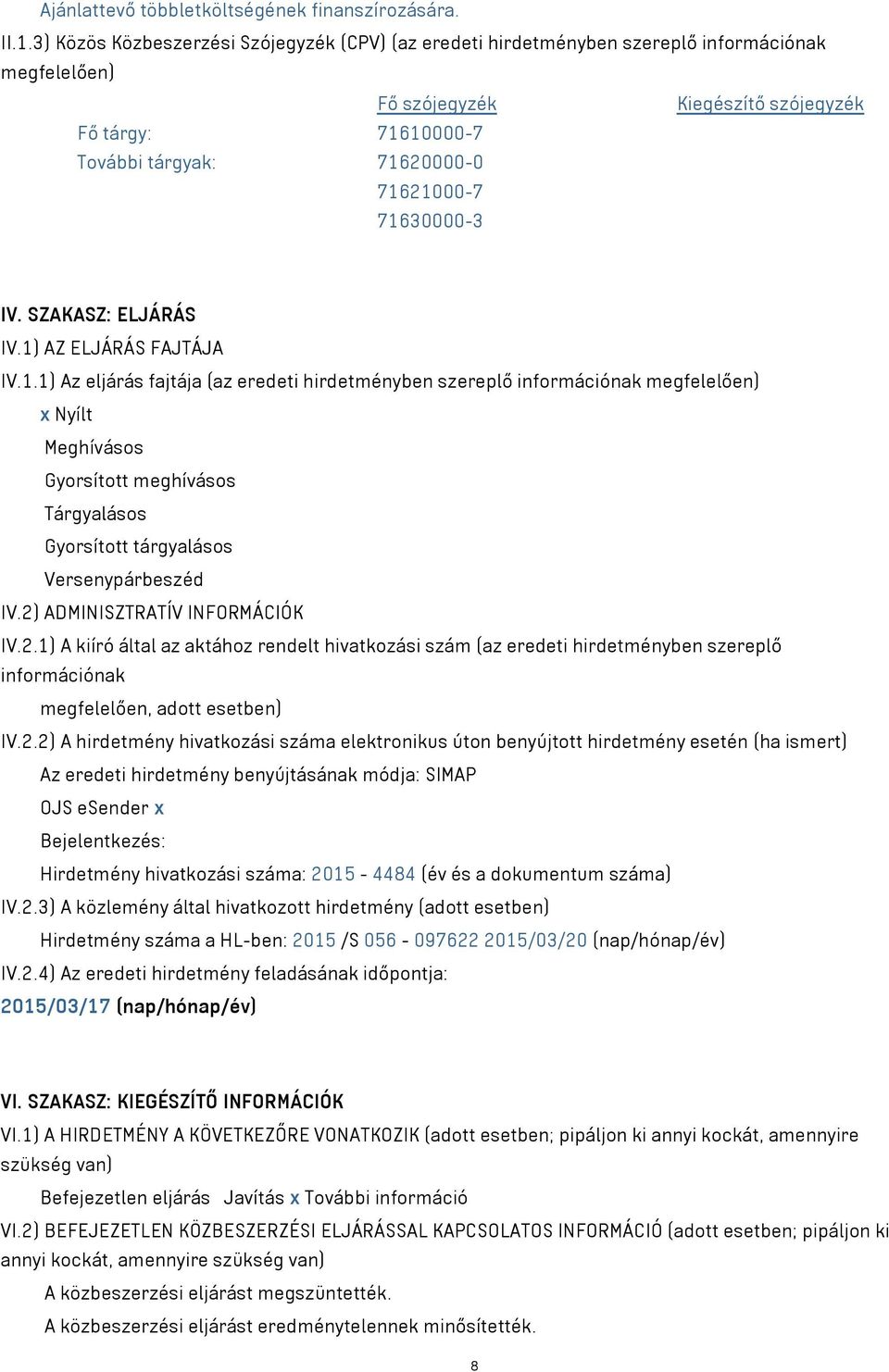 71630000-3 IV. SZAKASZ: ELJÁRÁS IV.1) AZ ELJÁRÁS FAJTÁJA IV.1.1) Az eljárás fajtája (az eredeti hirdetményben szereplő információnak megfelelően) x Nyílt Meghívásos Gyorsított meghívásos Tárgyalásos Gyorsított tárgyalásos Versenypárbeszéd IV.