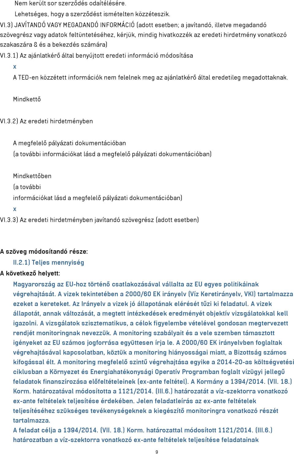 és a bekezdés számára) VI.3.1) Az ajánlatkérő által benyújtott eredeti információ módosítása x A TED-en közzétett információk nem felelnek meg az ajánlatkérő által eredetileg megadottaknak.