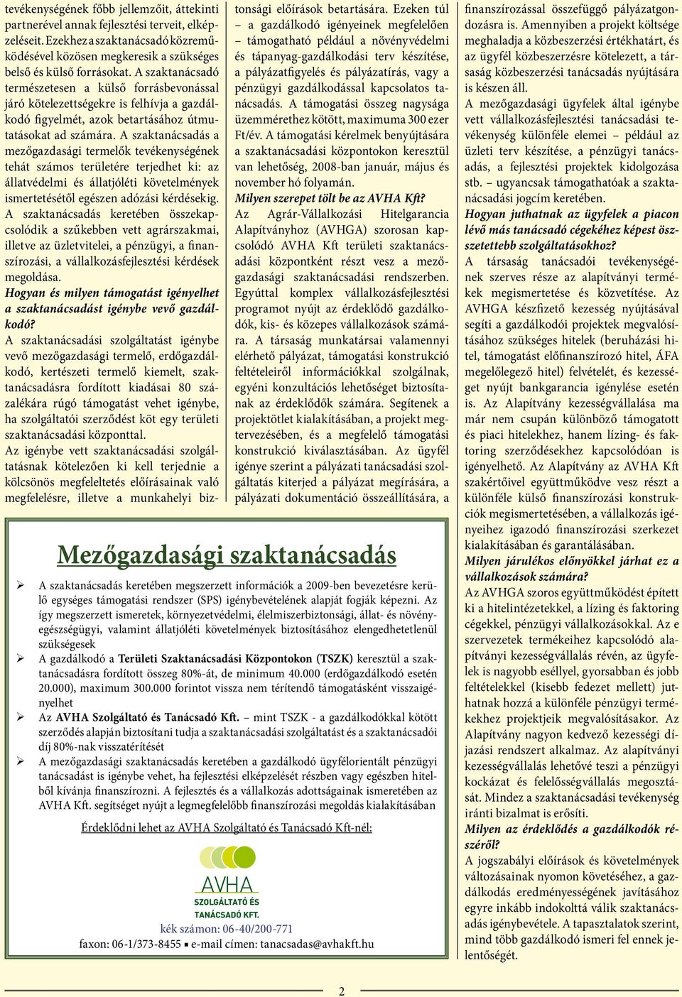 A szaktanácsadás a mezőgazdasági termelők tevékenységének tehát számos területére terjedhet ki: az állatvédelmi és állatjóléti követelmények ismertetésétől egészen adózási kérdésekig.