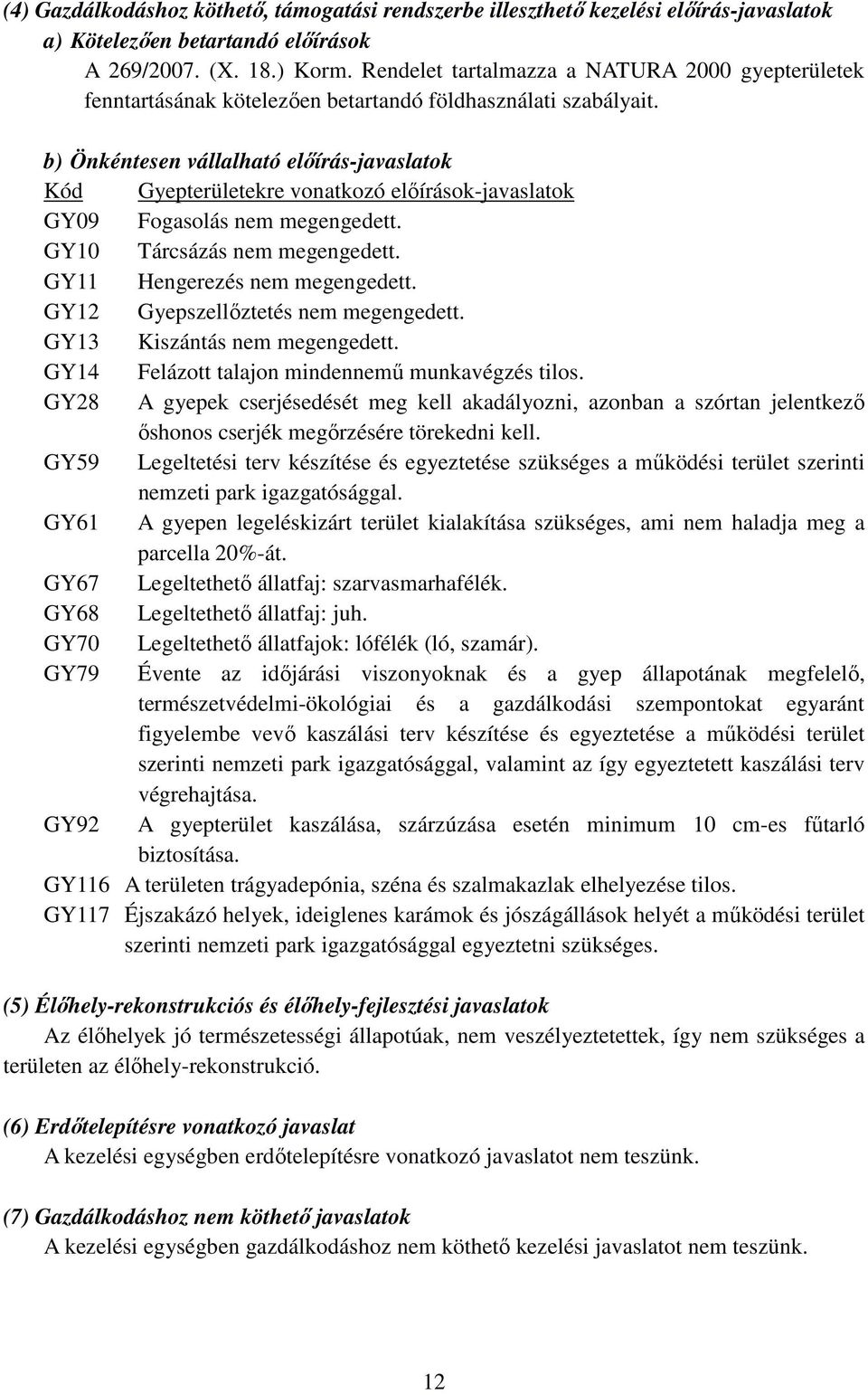 b) Önkéntesen vállalható előírás-javaslatok Kód Gyepterületekre vonatkozó előírások-javaslatok GY09 Fogasolás nem megengedett. GY10 Tárcsázás nem megengedett. GY11 Hengerezés nem megengedett.