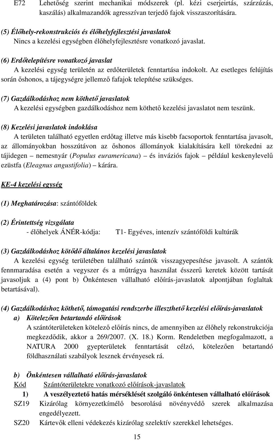 (6) Erdőtelepítésre vonatkozó javaslat A kezelési egység területén az erdőterületek fenntartása indokolt. Az esetleges felújítás során őshonos, a tájegységre jellemző fafajok telepítése szükséges.