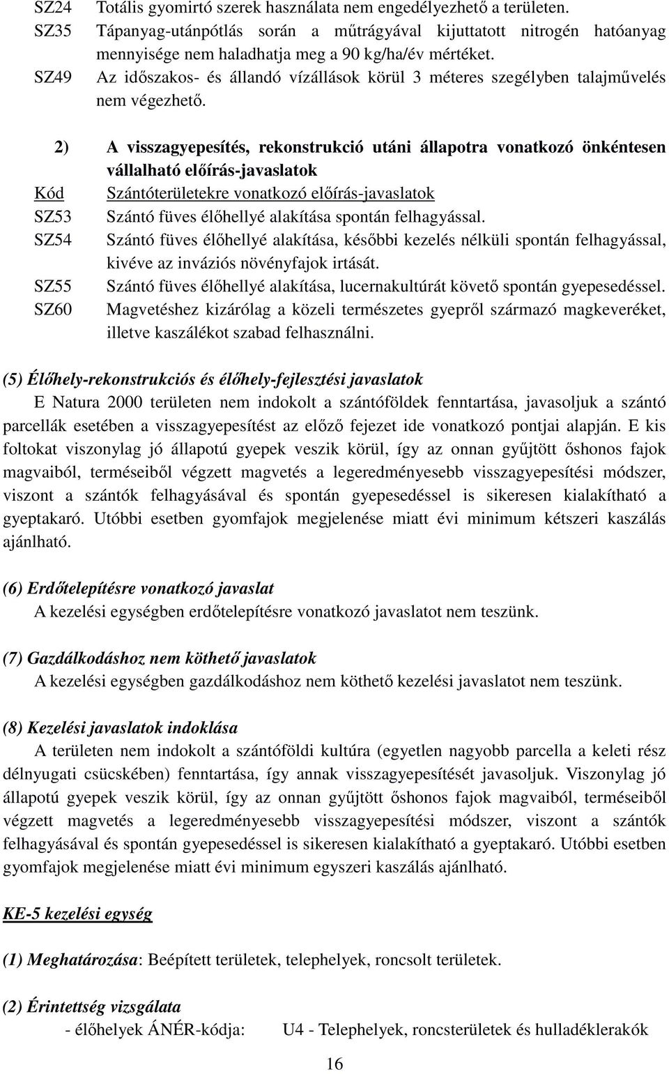 Az időszakos- és állandó vízállások körül 3 méteres szegélyben talajművelés nem végezhető.