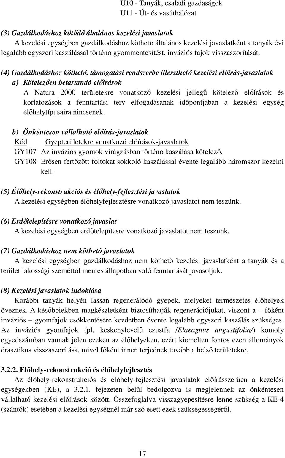 (4) Gazdálkodáshoz köthető, támogatási rendszerbe illeszthető kezelési előírás-javaslatok a) Kötelezően betartandó előírások A Natura 2000 területekre vonatkozó kezelési jellegű kötelező előírások és