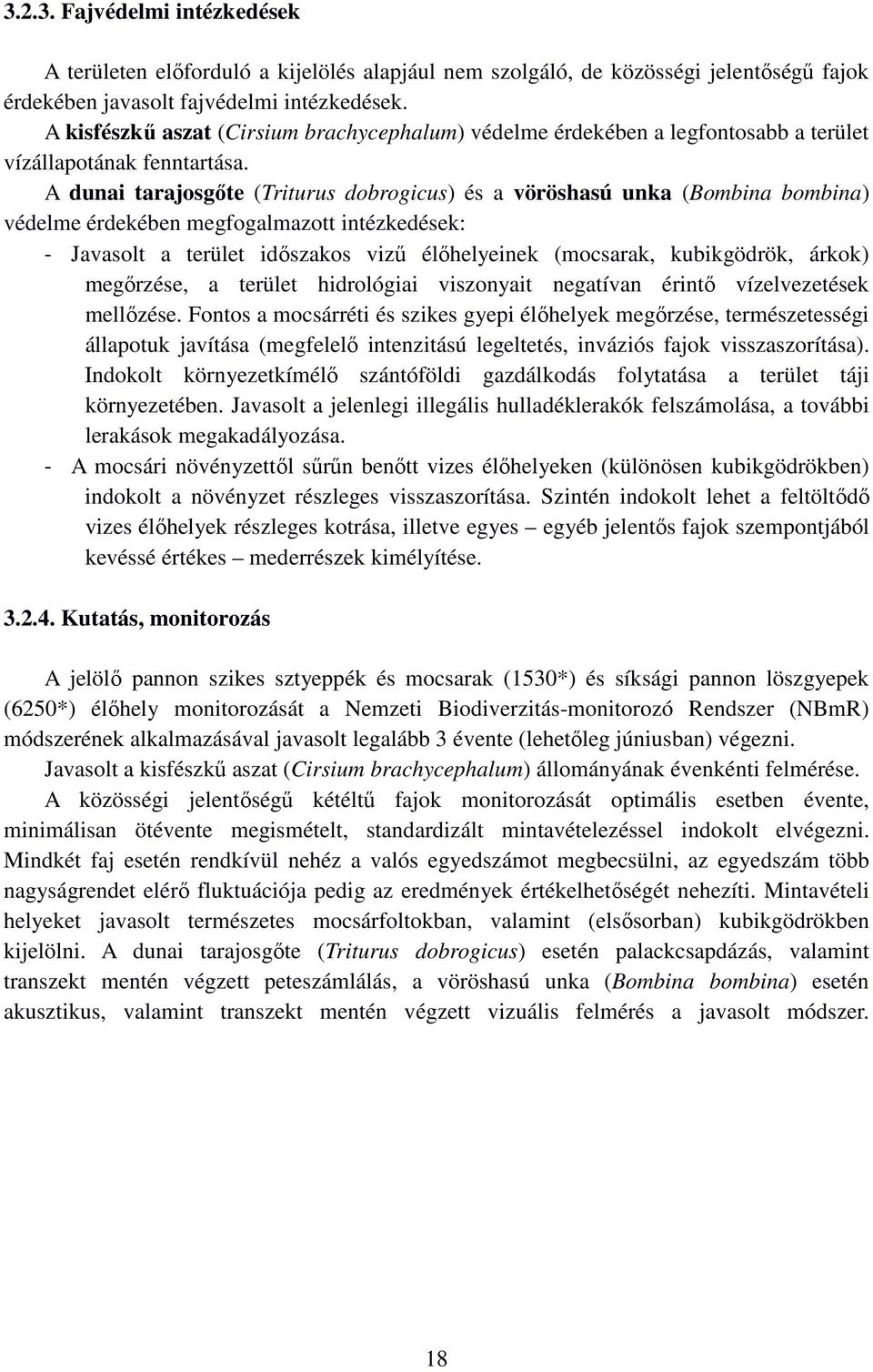 A dunai tarajosgőte (Triturus dobrogicus) és a vöröshasú unka (Bombina bombina) védelme érdekében megfogalmazott intézkedések: - Javasolt a terület időszakos vizű élőhelyeinek (mocsarak, kubikgödrök,