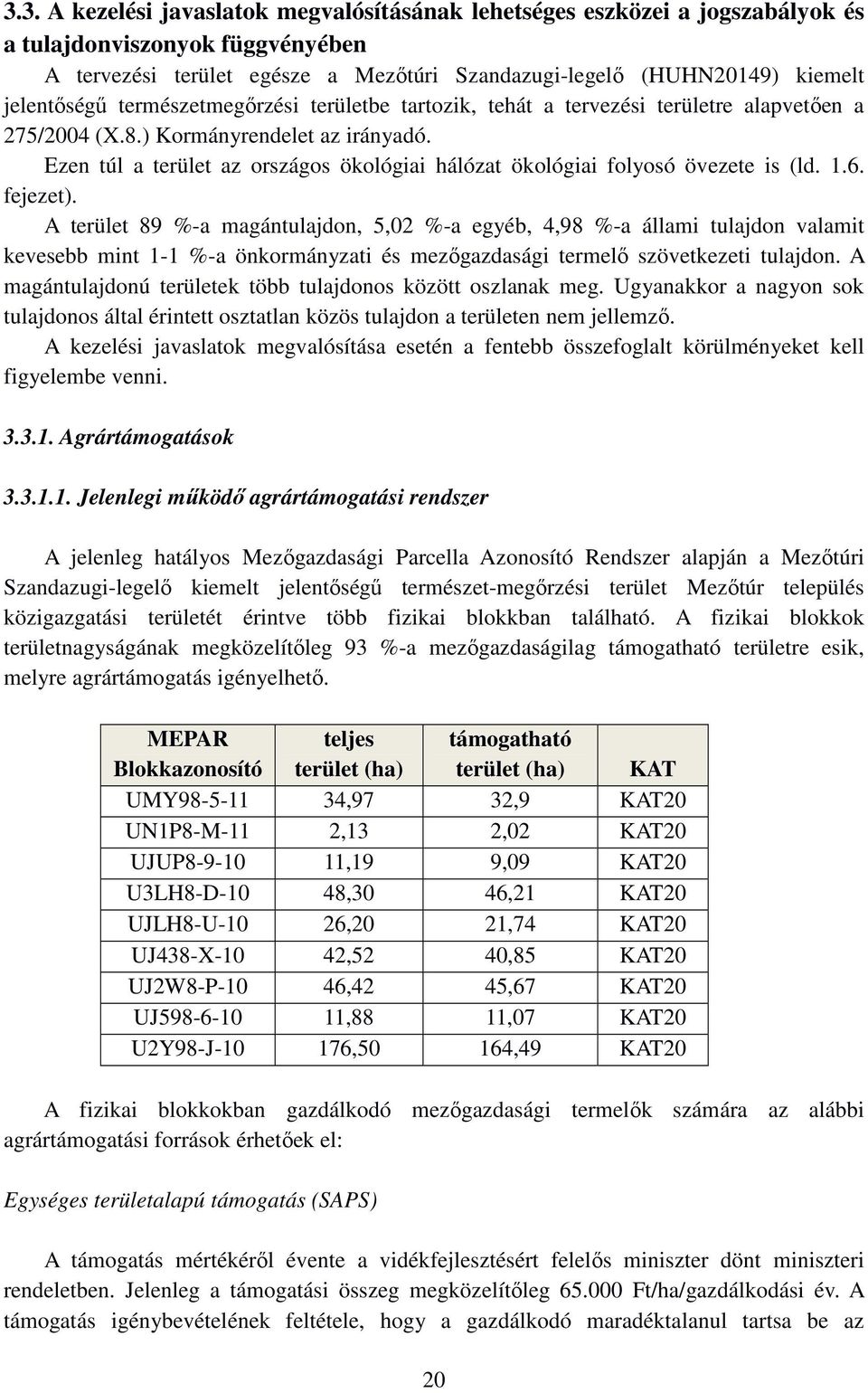 Ezen túl a terület az országos ökológiai hálózat ökológiai folyosó övezete is (ld. 1.6. fejezet).