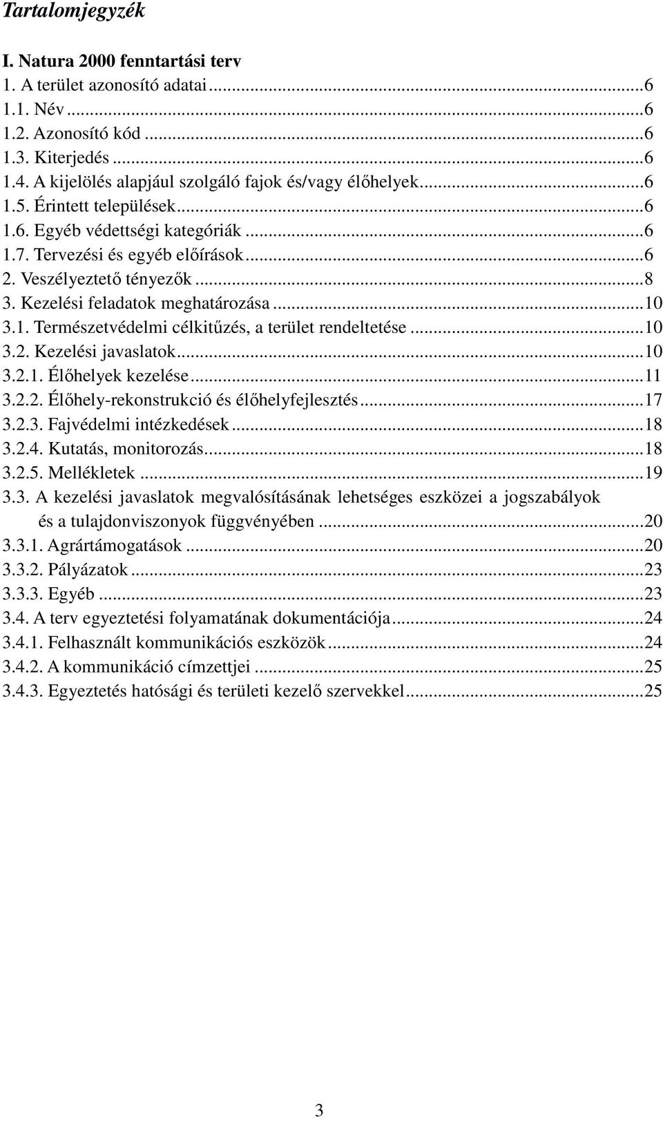 ..10 3.2. Kezelési javaslatok...10 3.2.1. Élőhelyek kezelése...11 3.2.2. Élőhely-rekonstrukció és élőhelyfejlesztés...17 3.2.3. Fajvédelmi intézkedések...18 3.2.4. Kutatás, monitorozás...18 3.2.5.