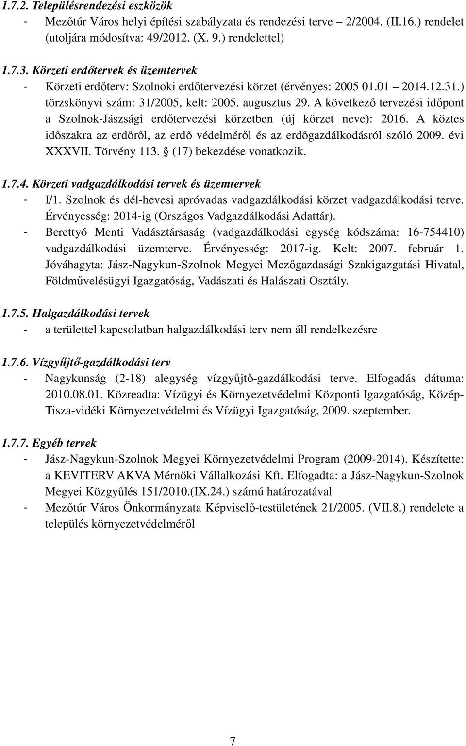 A következő tervezési időpont a Szolnok-Jászsági erdőtervezési körzetben (új körzet neve): 2016. A köztes időszakra az erdőről, az erdő védelméről és az erdőgazdálkodásról szóló 2009. évi XXXVII.