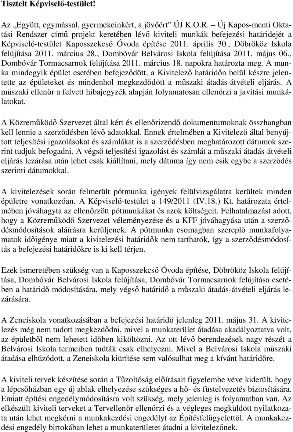 március 28., Dombóvár Belvárosi Iskola felújítása 2011. május 06., Dombóvár Tormacsarnok felújítása 2011. március 18. napokra határozta meg.