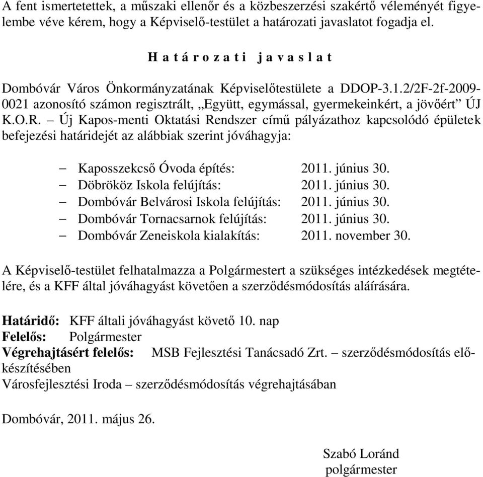 Új Kapos-menti Oktatási Rendszer című pályázathoz kapcsolódó épületek befejezési határidejét az alábbiak szerint jóváhagyja: - Kaposszekcső Óvoda építés: 2011. június 30.