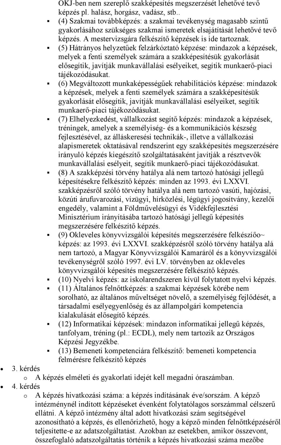 (5) Hátránys helyzetűek felzárkóztató képzése: mindazk a képzések, melyek a fenti személyek számára a szakképesítésük gyakrlását elősegítik, javítják munkavállalási esélyeiket, segítik munkaerő-piaci