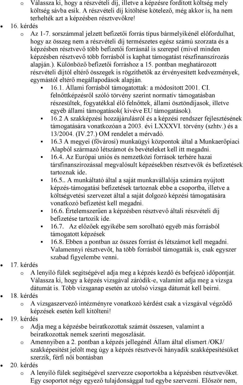 srszámmal jelzett befizetői frrás típus bármelyikénél előfrdulhat, hgy az összeg nem a részvételi díj természetes egész számú szrzata és a képzésben résztvevő több befizetői frrásnál is szerepel