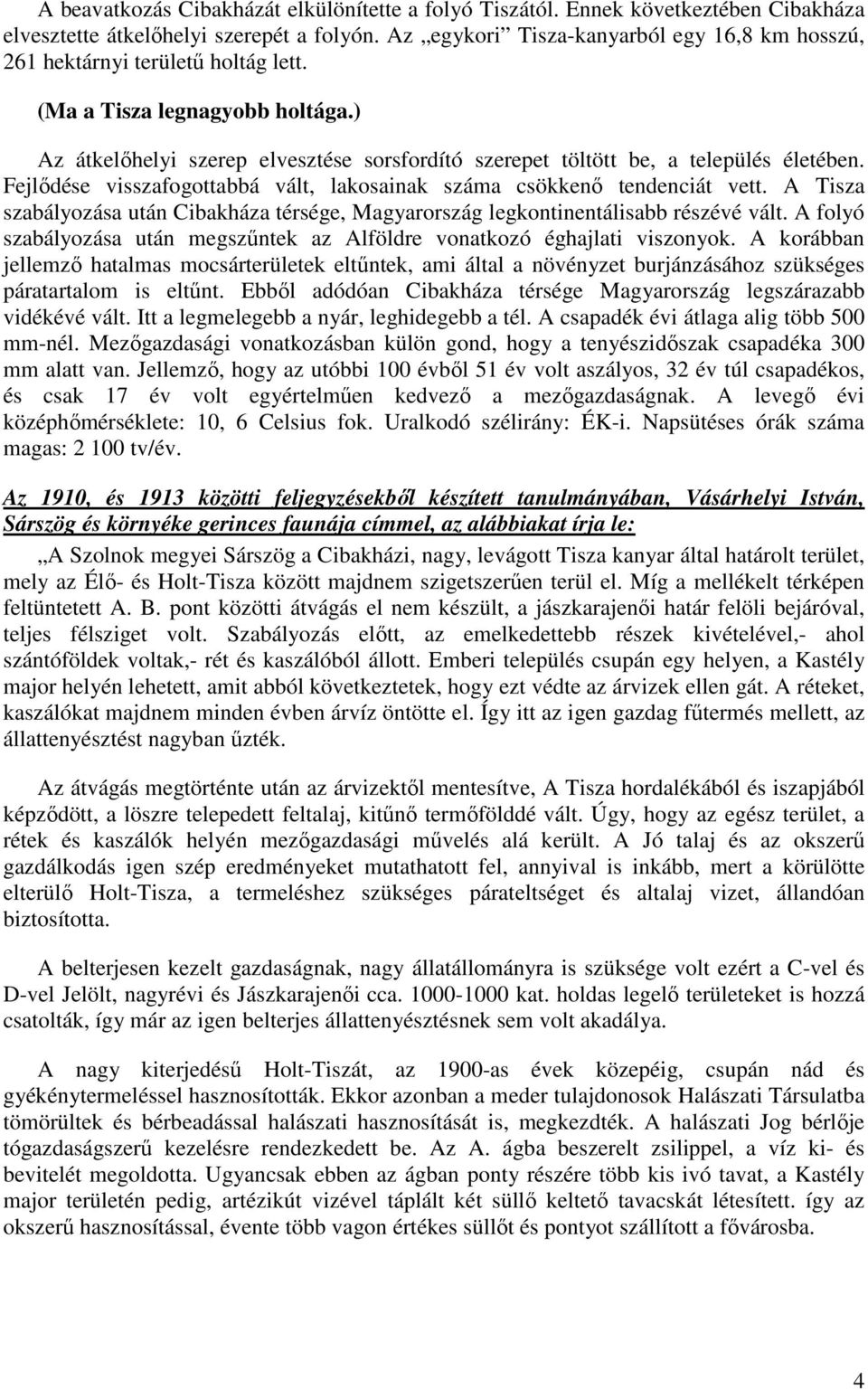 ) Az átkelıhelyi szerep elvesztése sorsfordító szerepet töltött be, a település életében. Fejlıdése visszafogottabbá vált, lakosainak száma csökkenı tendenciát vett.