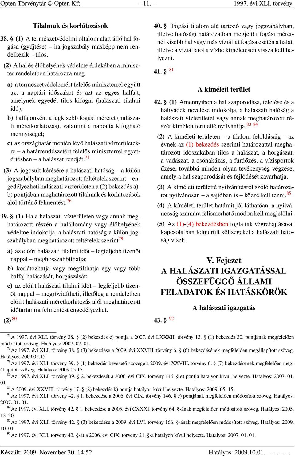 tilos kifogni (halászati tilalmi idő); b) halfajonként a legkisebb fogási méretet (halászati méretkorlátozás), valamint a naponta kifogható mennyiséget; c) az országhatár mentén lévő halászati