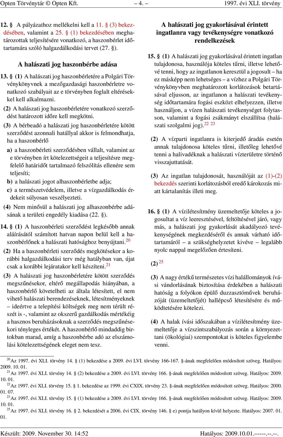 (1) A halászati jog haszonbérletére a Polgári Törvénykönyvnek a mezőgazdasági haszonbérletre vonatkozó szabályait az e törvényben foglalt eltérésekkel kell alkalmazni.